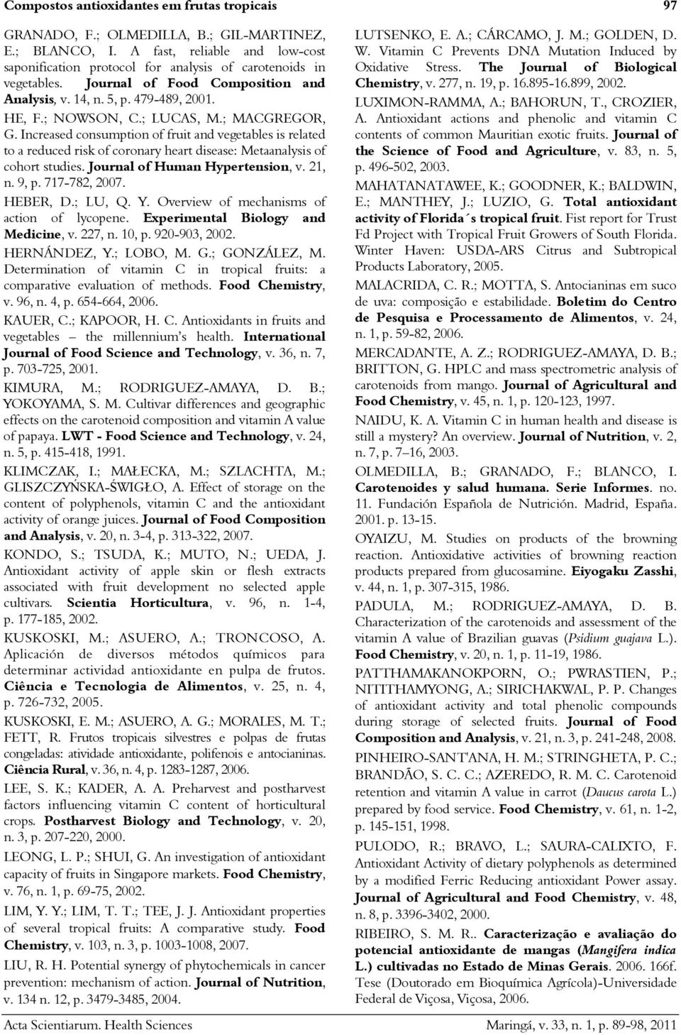 Increased consumption of fruit and vegetables is related to a reduced risk of coronary heart disease: Metaanalysis of cohort studies. Journal of Human Hypertension, v. 21, n. 9, p. 717-782, 2007.