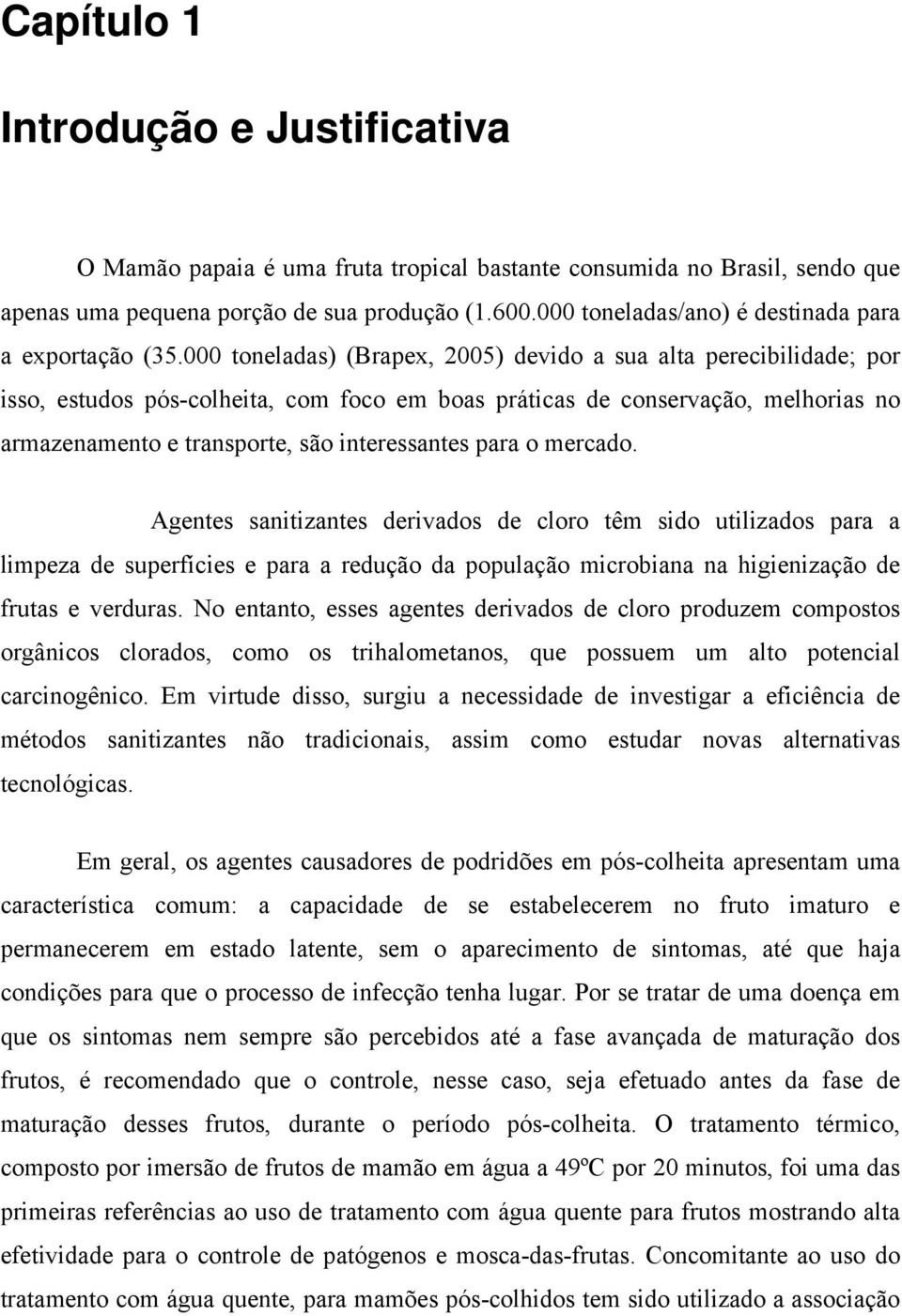 000 toneladas) (Brapex, 2005) devido a sua alta perecibilidade; por isso, estudos pós-colheita, com foco em boas práticas de conservação, melhorias no armazenamento e transporte, são interessantes