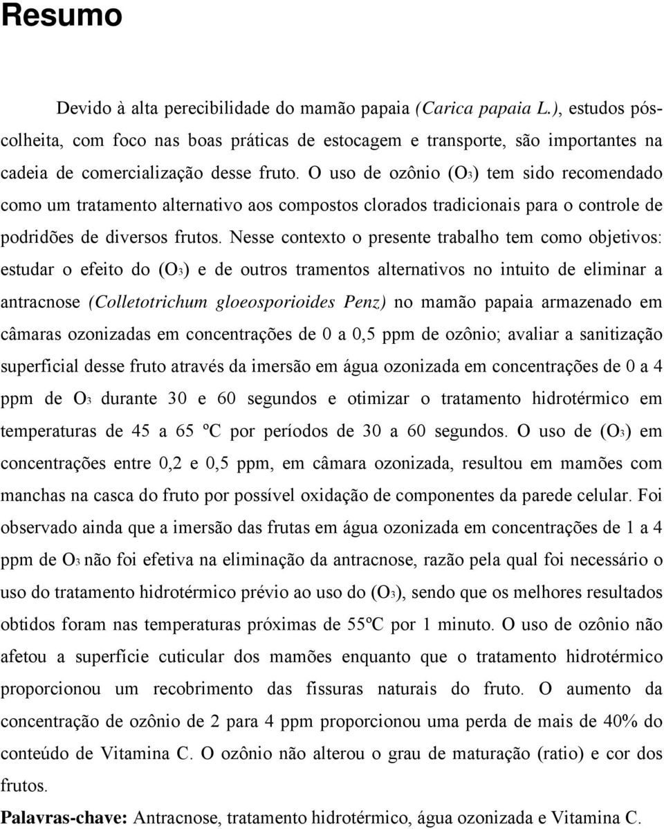 O uso de ozônio (O3) tem sido recomendado como um tratamento alternativo aos compostos clorados tradicionais para o controle de podridões de diversos frutos.