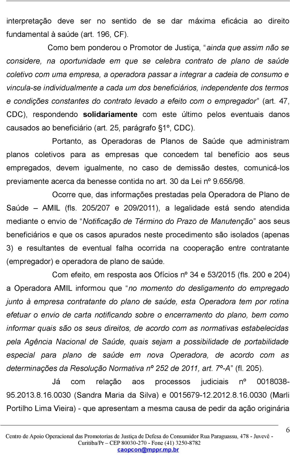 cadeia de consumo e vincula-se individualmente a cada um dos beneficiários, independente dos termos e condições constantes do contrato levado a efeito com o empregador (art.