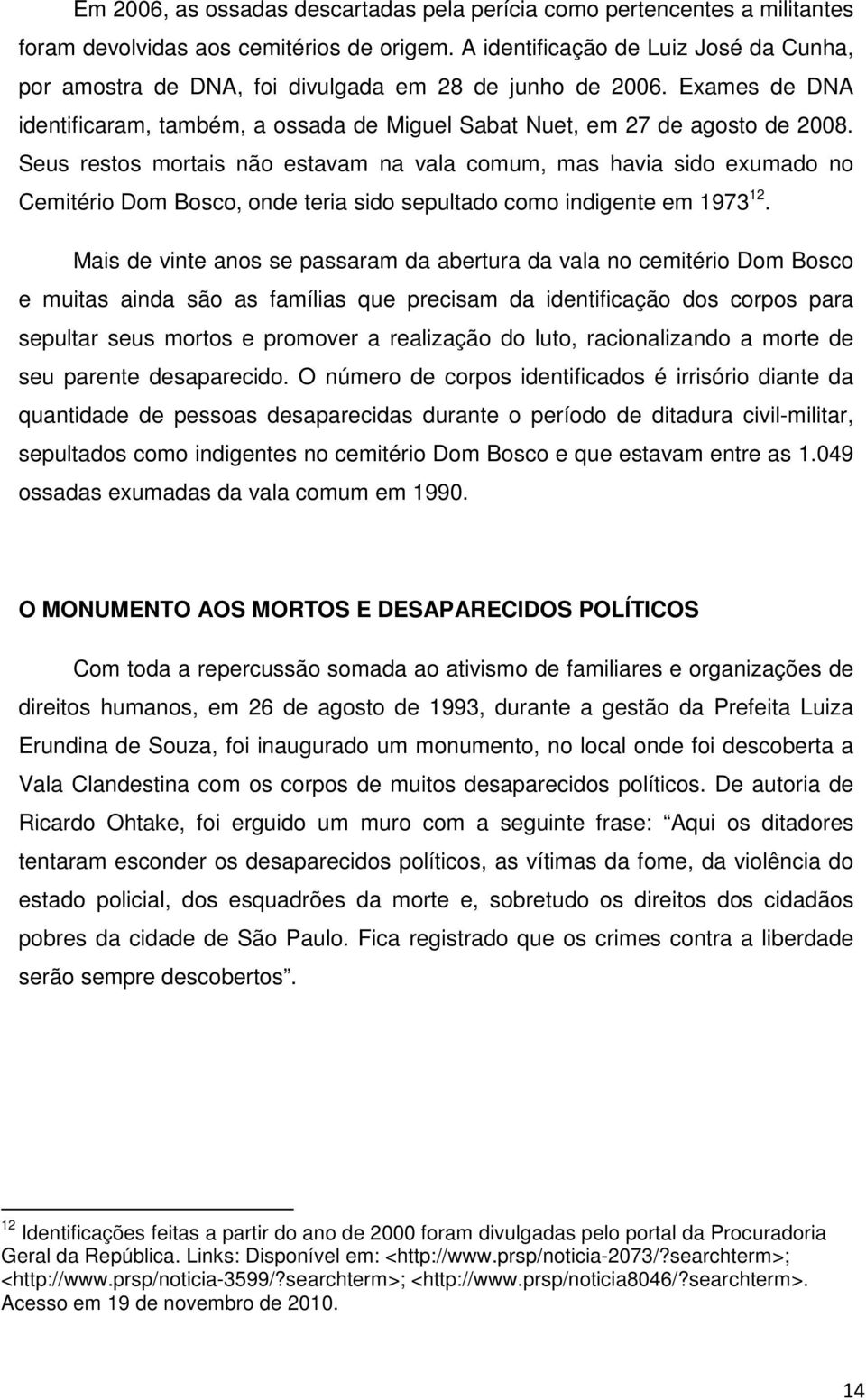 Seus restos mortais não estavam na vala comum, mas havia sido exumado no Cemitério Dom Bosco, onde teria sido sepultado como indigente em 1973 12.