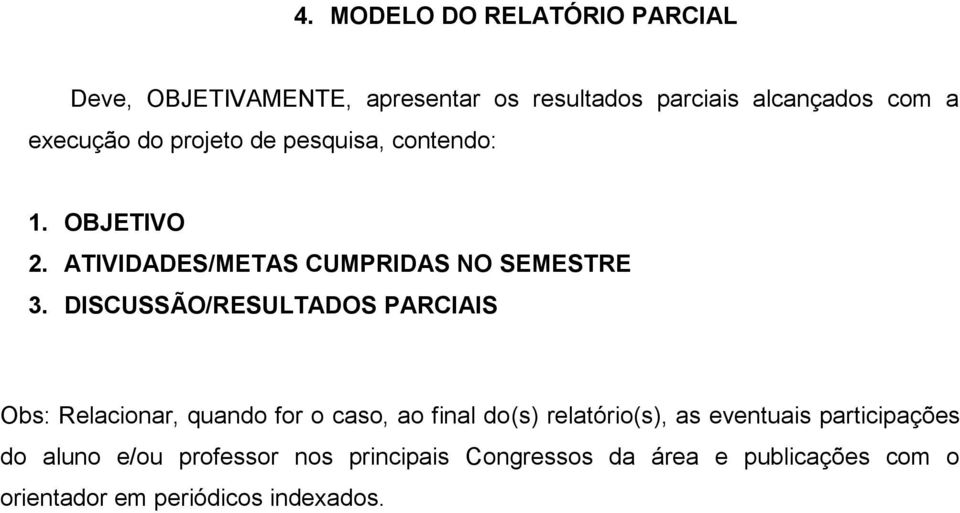 DISCUSSÃO/RESULTADOS PARCIAIS Obs: Relacionar, quando for o caso, ao final do(s) relatório(s), as eventuais