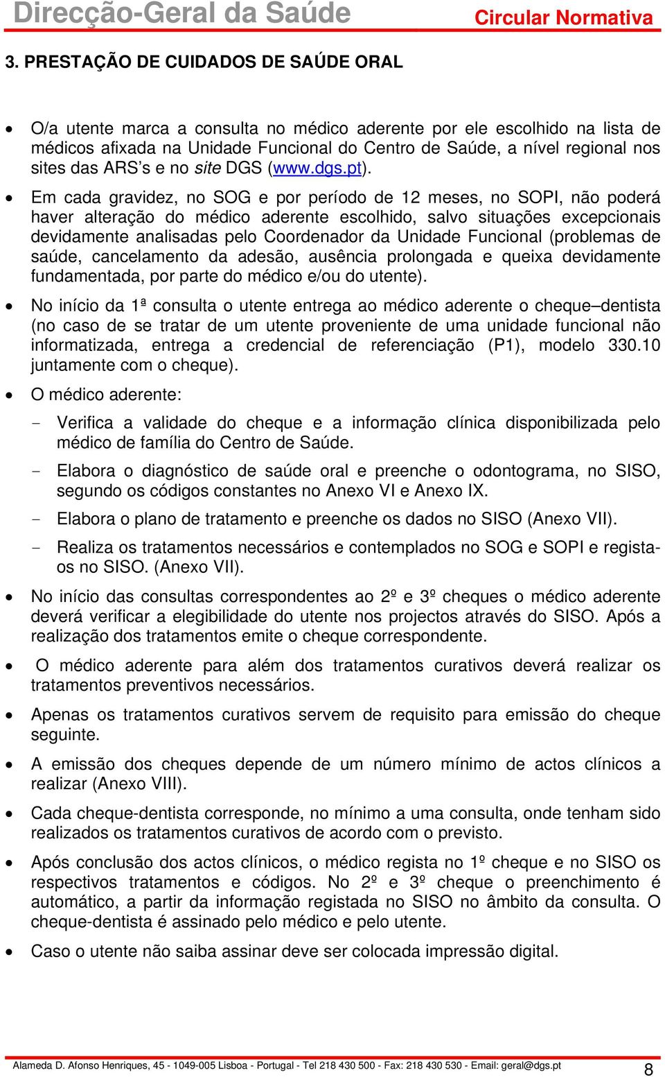 Em cada gravidez, no SOG e por período de 12 meses, no SOPI, não poderá haver alteração do médico aderente escolhido, salvo situações excepcionais devidamente analisadas pelo Coordenador da Unidade