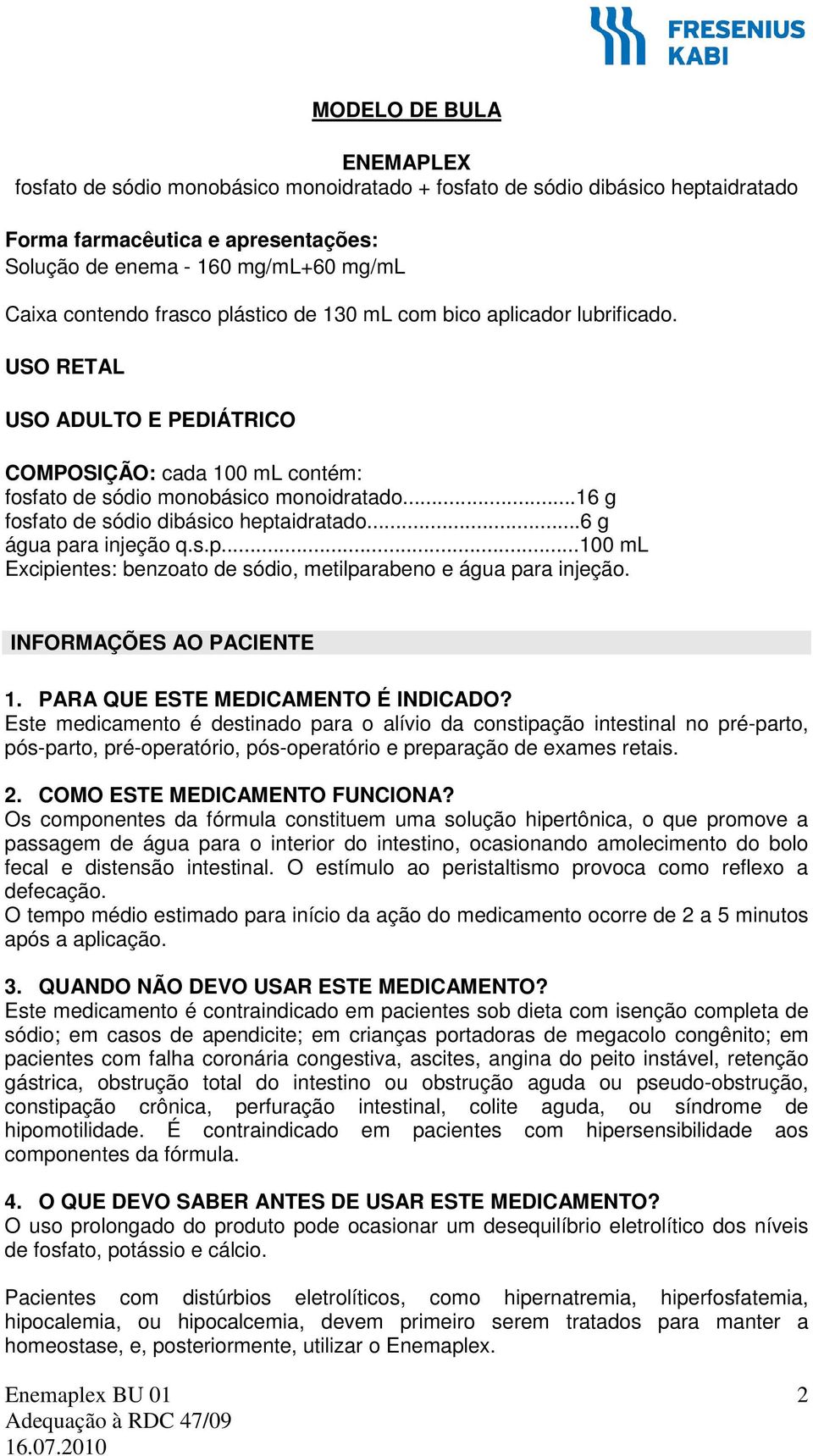 ..16 g fosfato de sódio dibásico heptaidratado...6 g água para injeção q.s.p...100 ml Excipientes: benzoato de sódio, metilparabeno e água para injeção. INFORMAÇÕES AO PACIENTE 1.