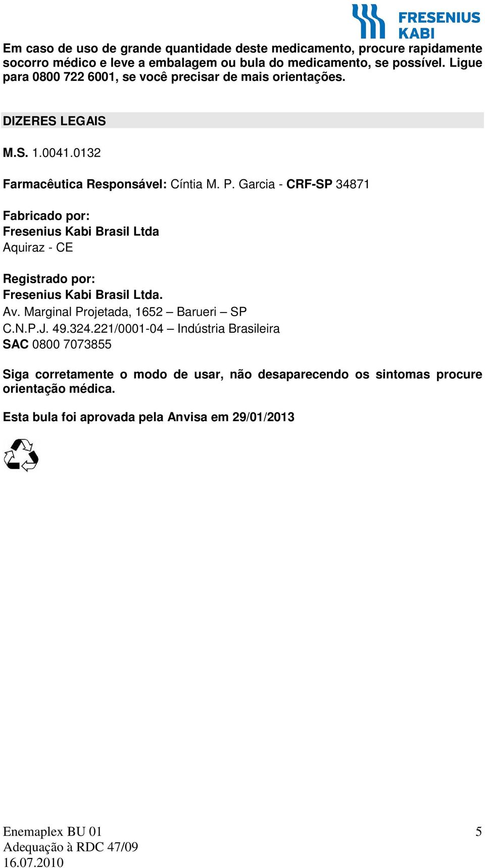 Garcia - CRF-SP 34871 Fabricado por: Fresenius Kabi Brasil Ltda Aquiraz - CE Registrado por: Fresenius Kabi Brasil Ltda. Av. Marginal Projetada, 1652 Barueri SP C.