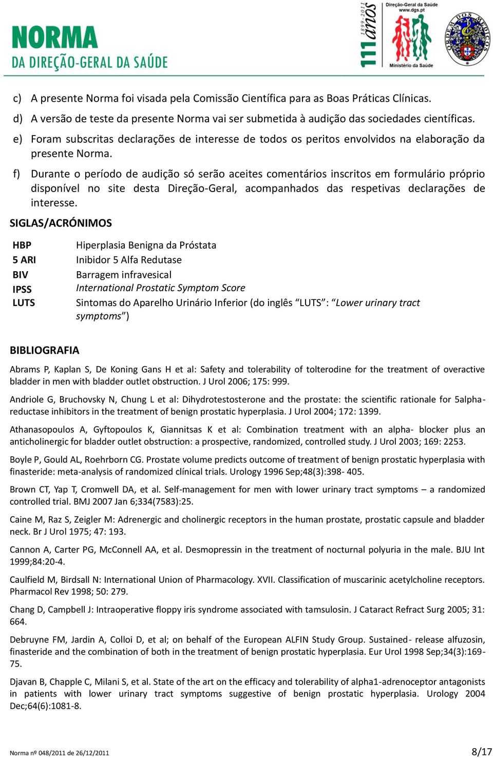 f) Durante o período de audição só serão aceites comentários inscritos em formulário próprio disponível no site desta Direção-Geral, acompanhados das respetivas declarações de interesse.