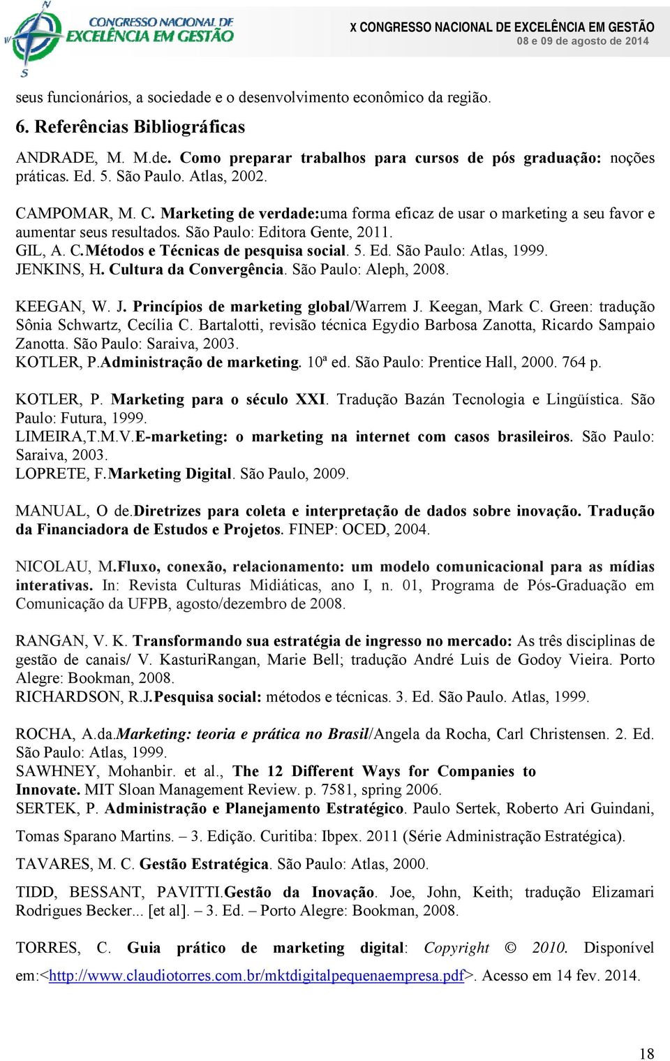 5. Ed. São Paulo: Atlas, 1999. JENKINS, H. Cultura da Convergência. São Paulo: Aleph, 2008. KEEGAN, W. J. Princípios de marketing global/warrem J. Keegan, Mark C.