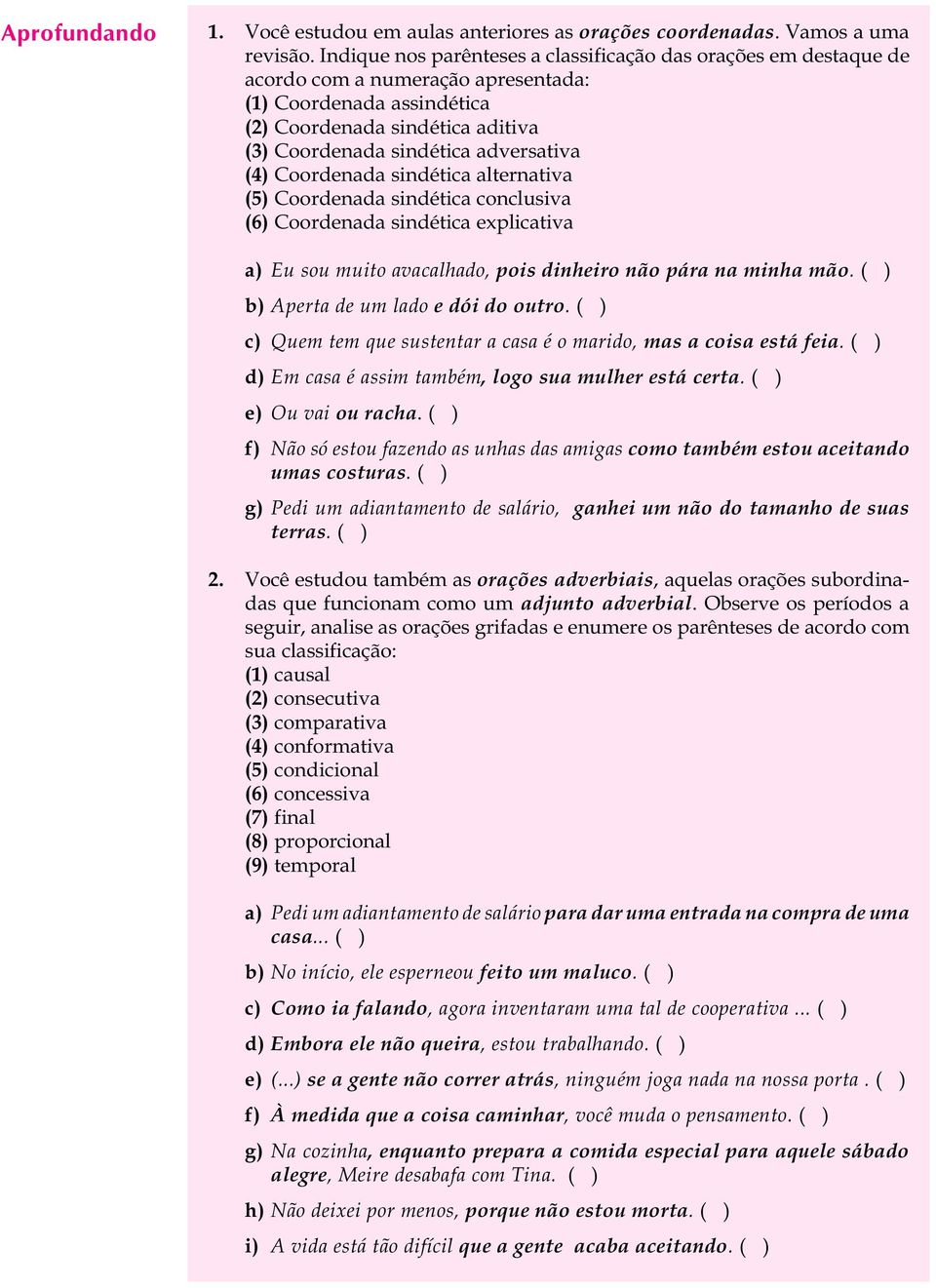 (4) Coordenada sindética alternativa (5) Coordenada sindética conclusiva (6) Coordenada sindética explicativa a) Eu sou muito avacalhado, pois dinheiro não pára na minha mão.