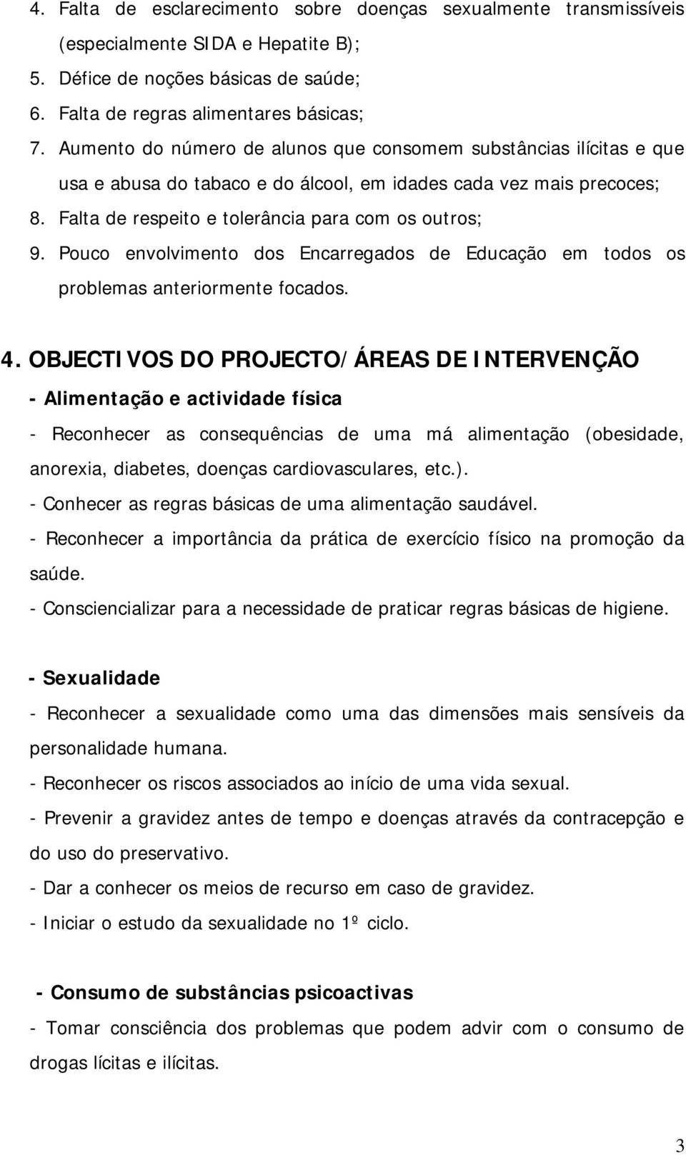 Pouco envolvimento dos Encarregados de Educação em todos os problemas anteriormente focados. 4.