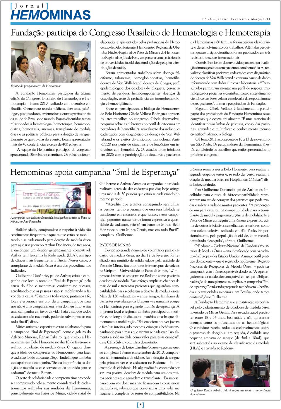 Foram discutidos temas relacionados à hematologia, hemoterapia, hematopediatria, hemostasia, anemias, transplante de medula óssea e as políticas públicas para a doação de sangue.