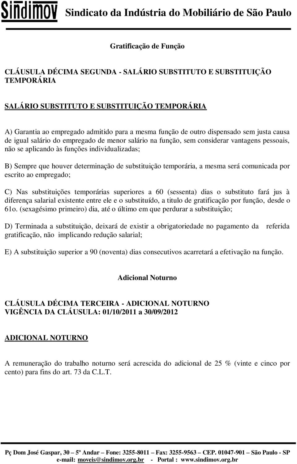 determinação de substituição temporária, a mesma será comunicada por escrito ao empregado; C) Nas substituições temporárias superiores a 60 (sessenta) dias o substituto fará jus à diferença salarial