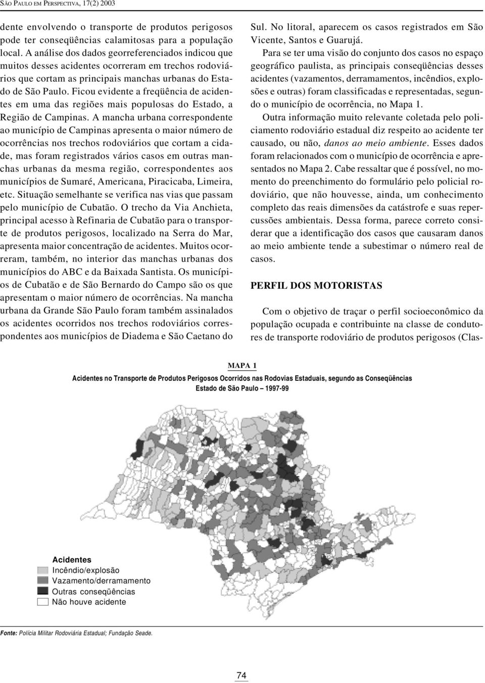 Ficou evidente a freqüência de acidentes em uma das regiões mais populosas do Estado, a Região de Campinas.