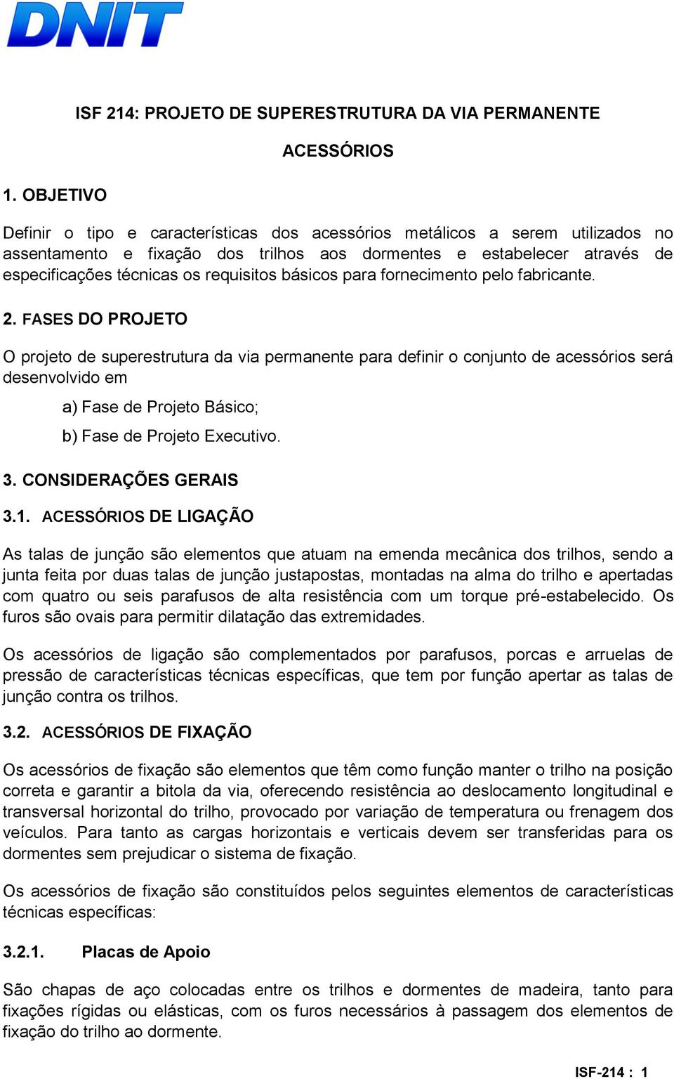 FASES DO PROJETO O projeto de superestrutura da via permanente para definir o conjunto de acessórios será desenvolvido em a) Fase de Projeto Básico; b) Fase de Projeto Executivo. 3.