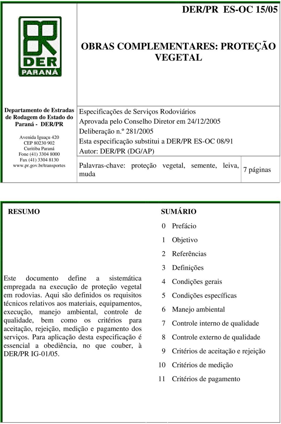 º 281/2005 Esta especificação substitui a DER/PR ES-OC 08/91 Autor: DER/PR (DG/AP) Palavras-chave: proteção vegetal, semente, leiva, muda 7 páginas RESUMO SUMÁRIO 0 Prefácio 1 Objetivo 2 Referências