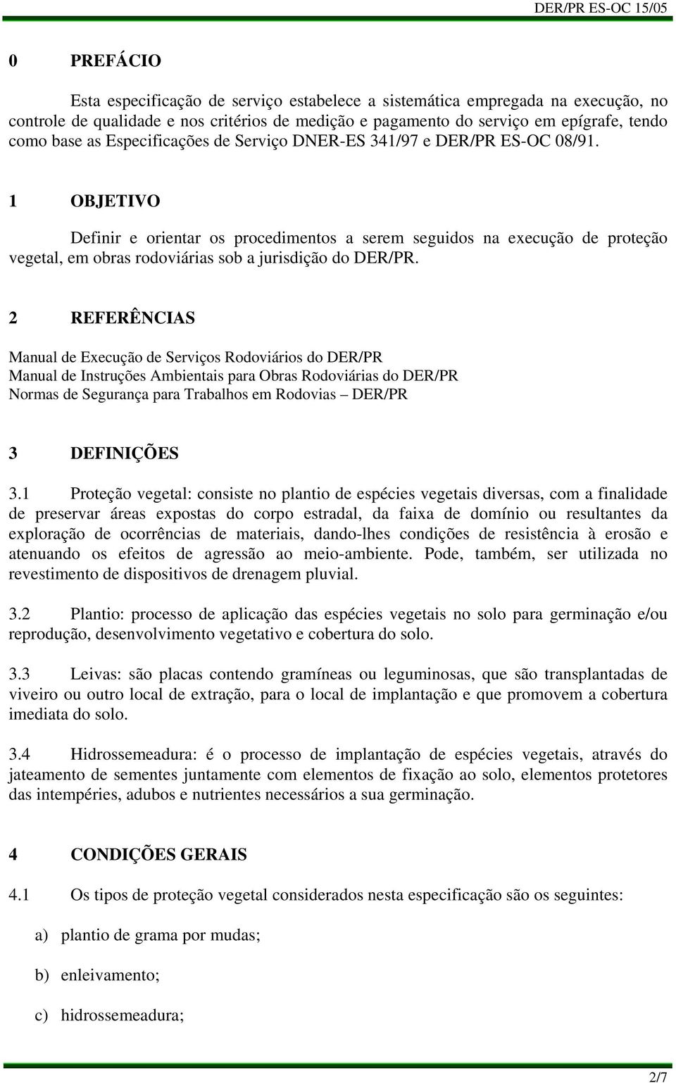 1 OBJETIVO Definir e orientar os procedimentos a serem seguidos na execução de proteção vegetal, em obras rodoviárias sob a jurisdição do DER/PR.