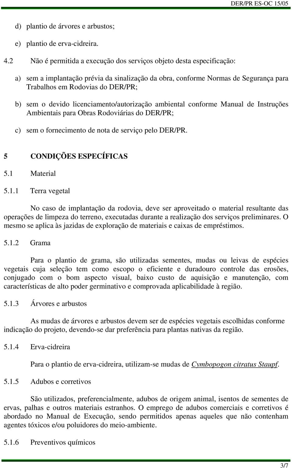 devido licenciamento/autorização ambiental conforme Manual de Instruções Ambientais para Obras Rodoviárias do DER/PR; c) sem o fornecimento de nota de serviço pelo DER/PR. 5 CONDIÇÕES ESPECÍFICAS 5.