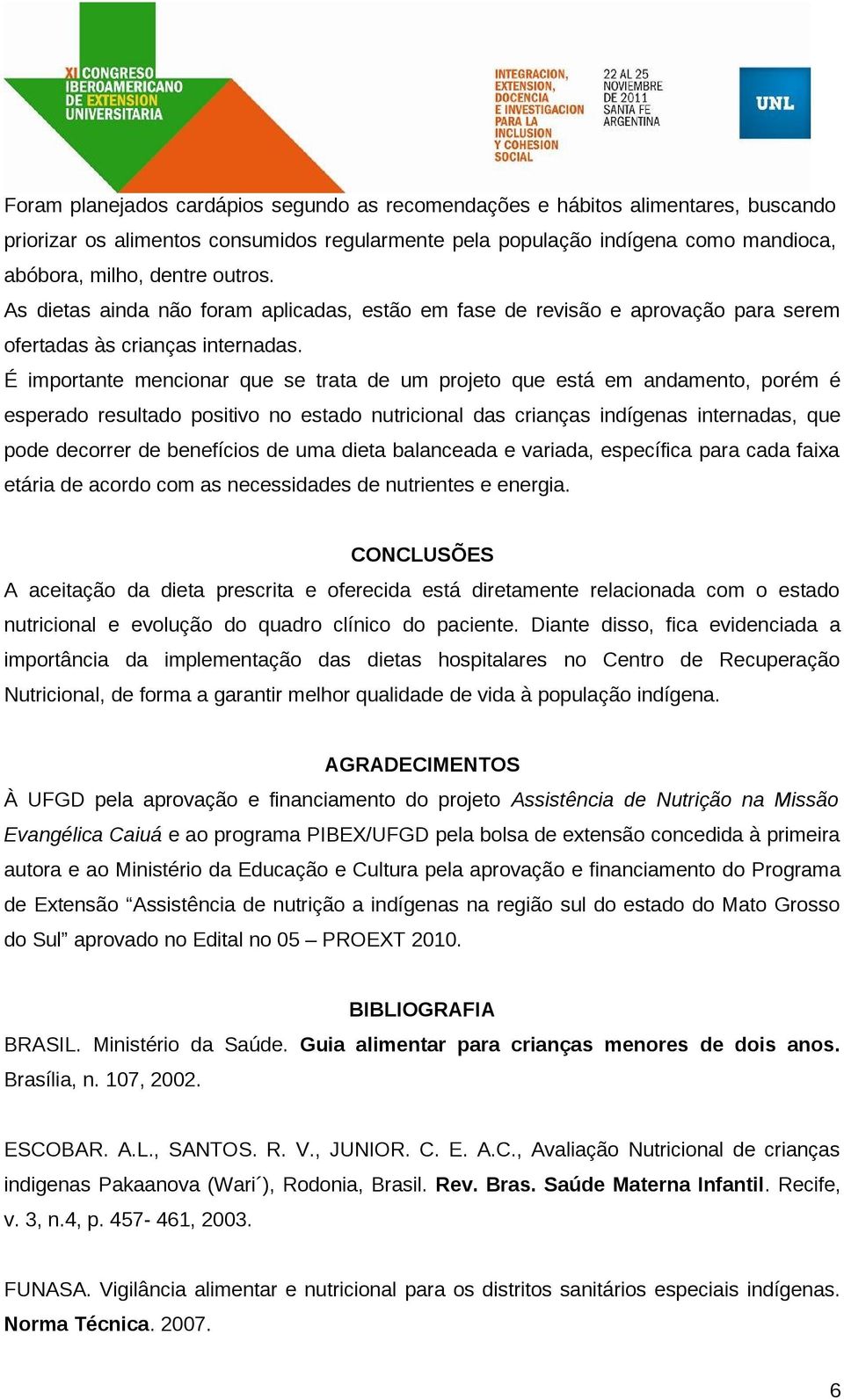 É importante mencionar que se trata de um projeto que está em andamento, porém é esperado resultado positivo no estado nutricional das crianças indígenas internadas, que pode decorrer de benefícios