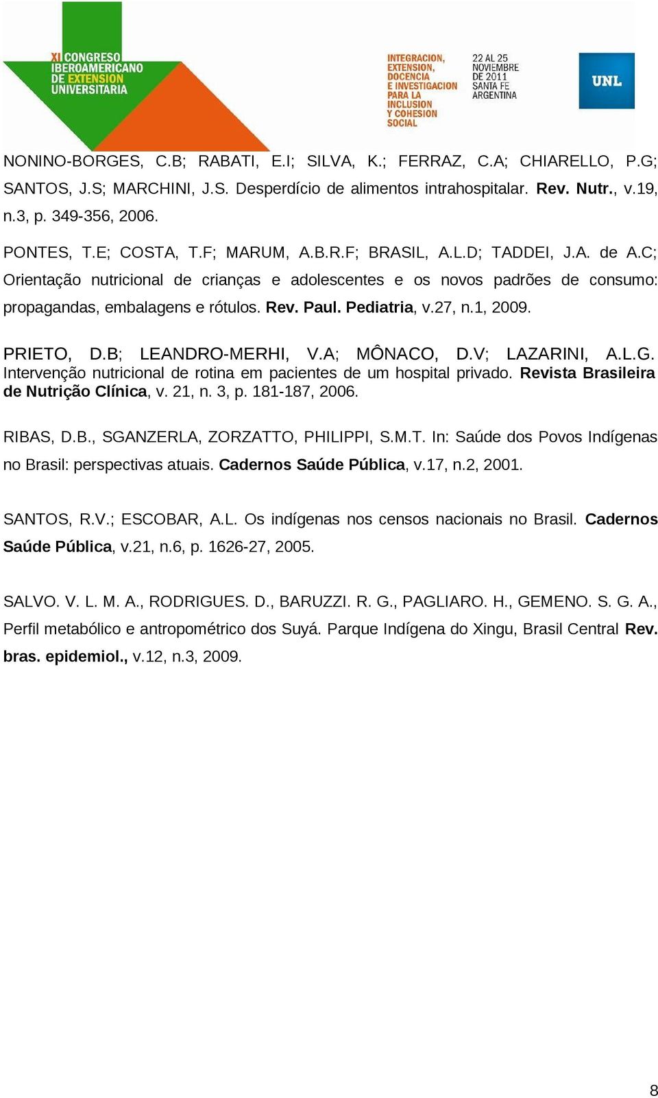 Pediatria, v.27, n.1, 2009. PRIETO, D.B; LEANDRO-MERHI, V.A; MÔNACO, D.V; LAZARINI, A.L.G. Intervenção nutricional de rotina em pacientes de um hospital privado.