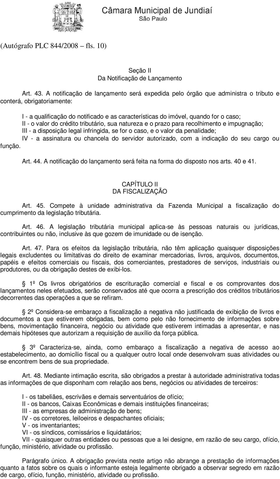 valor do crédito tributário, sua natureza e o prazo para recolhimento e impugnação; III - a disposição legal infringida, se for o caso, e o valor da penalidade; IV - a assinatura ou chancela do