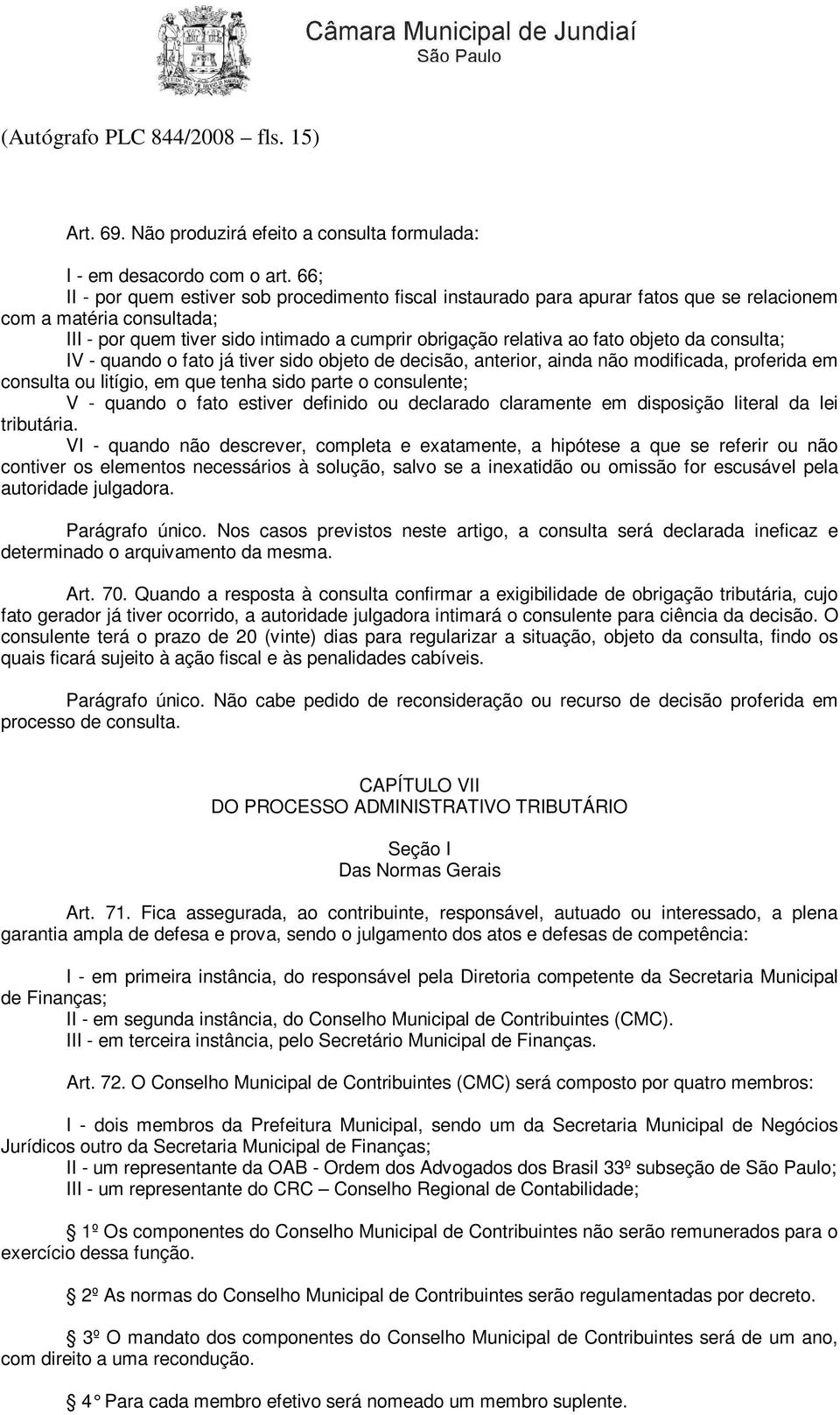 objeto da consulta; IV - quando o fato já tiver sido objeto de decisão, anterior, ainda não modificada, proferida em consulta ou litígio, em que tenha sido parte o consulente; V - quando o fato