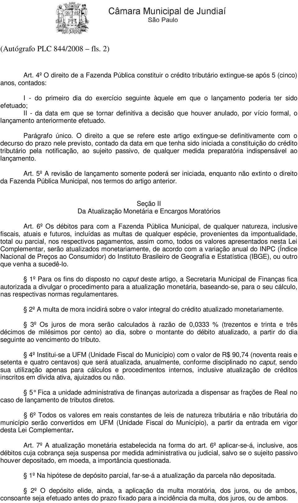 efetuado; II - da data em que se tornar definitiva a decisão que houver anulado, por vício formal, o lançamento anteriormente efetuado. Parágrafo único.