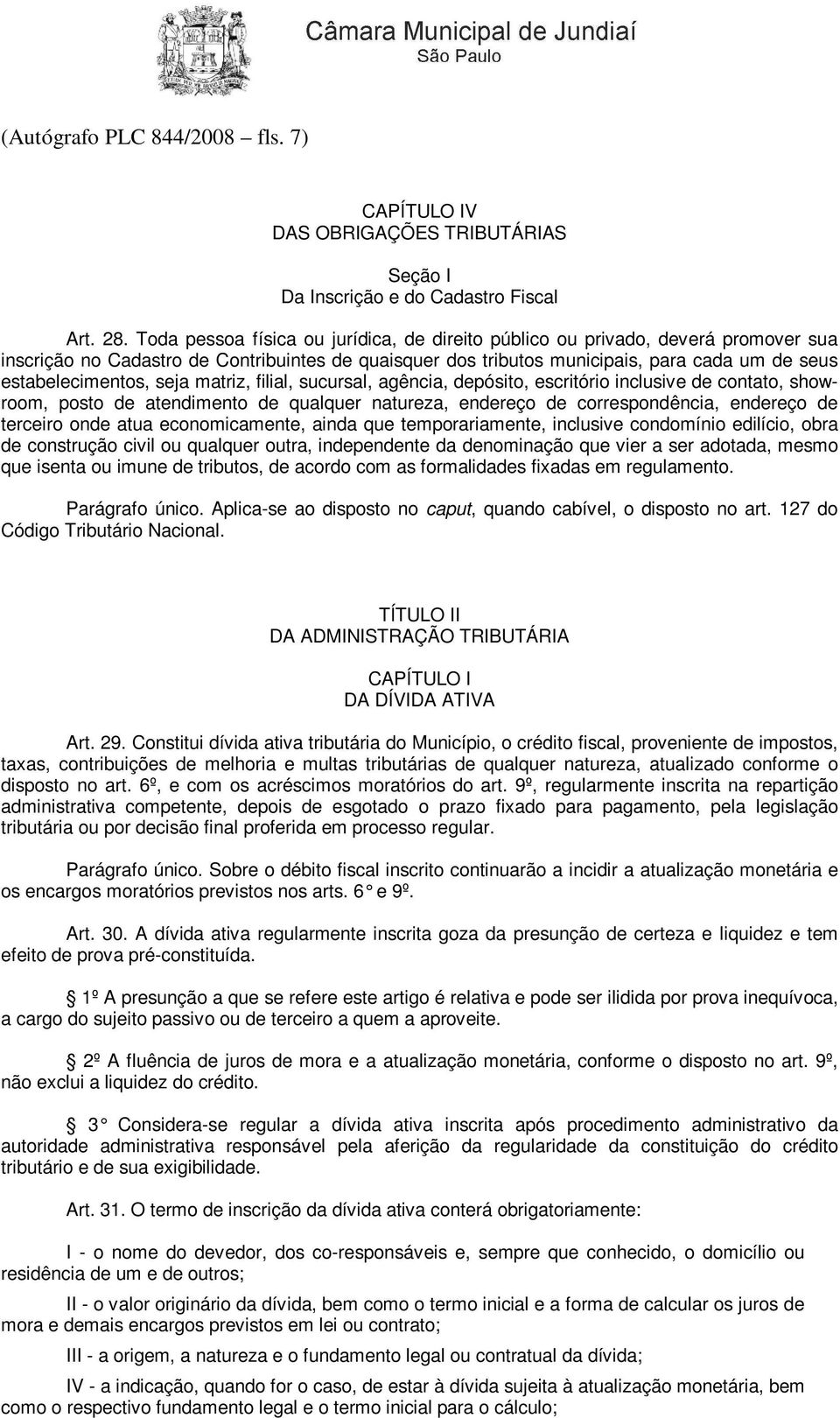 seja matriz, filial, sucursal, agência, depósito, escritório inclusive de contato, showroom, posto de atendimento de qualquer natureza, endereço de correspondência, endereço de terceiro onde atua