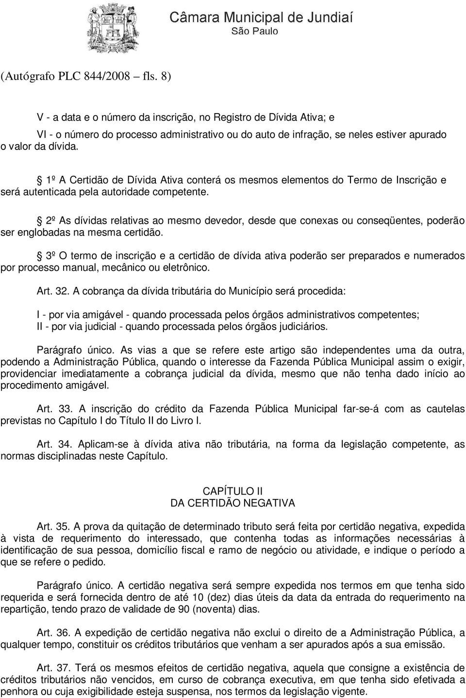 1º A Certidão de Dívida Ativa conterá os mesmos elementos do Termo de Inscrição e será autenticada pela autoridade competente.