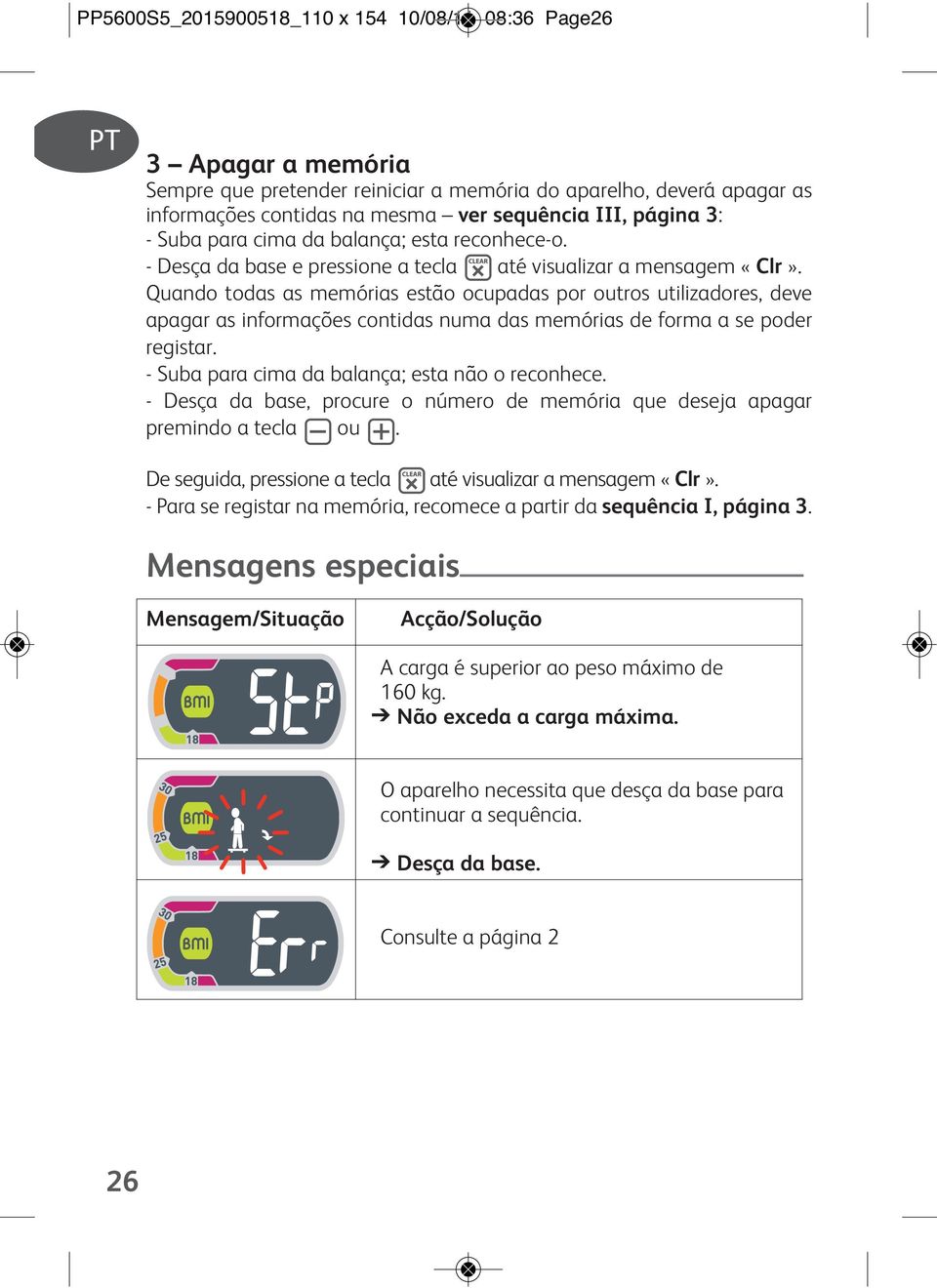 Quando todas as memórias estão ocupadas por outros utilizadores, deve apagar as informações contidas numa das memórias de forma a se poder registar. - Suba para cima da balança; esta não o reconhece.