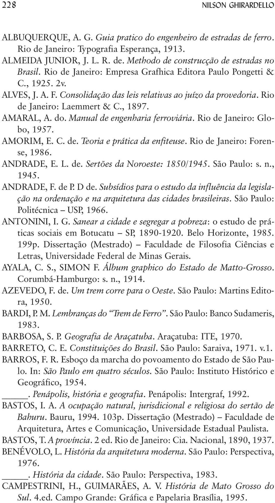 Manual de engenharia ferroviária. Rio de Janeiro: Globo, 1957. AMORIM, E. C. de. Teoria e prática da enfiteuse. Rio de Janeiro: Forense, 1986. ANDRADE, E. L. de. Sertões da Noroeste: 1850/1945.