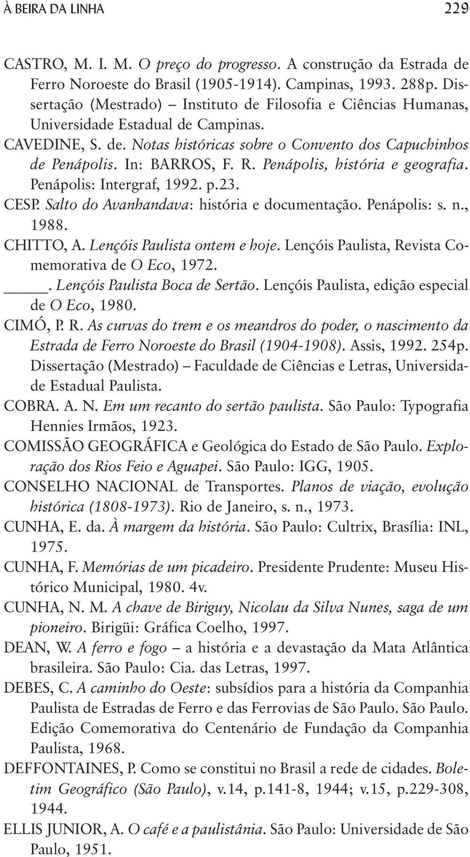 Penápolis, história e geografia. Penápolis: Intergraf, 1992. p.23. CESP. Salto do Avanhandava: história e documentação. Penápolis: s. n., 1988. CHITTO, A. Lençóis Paulista ontem e hoje.