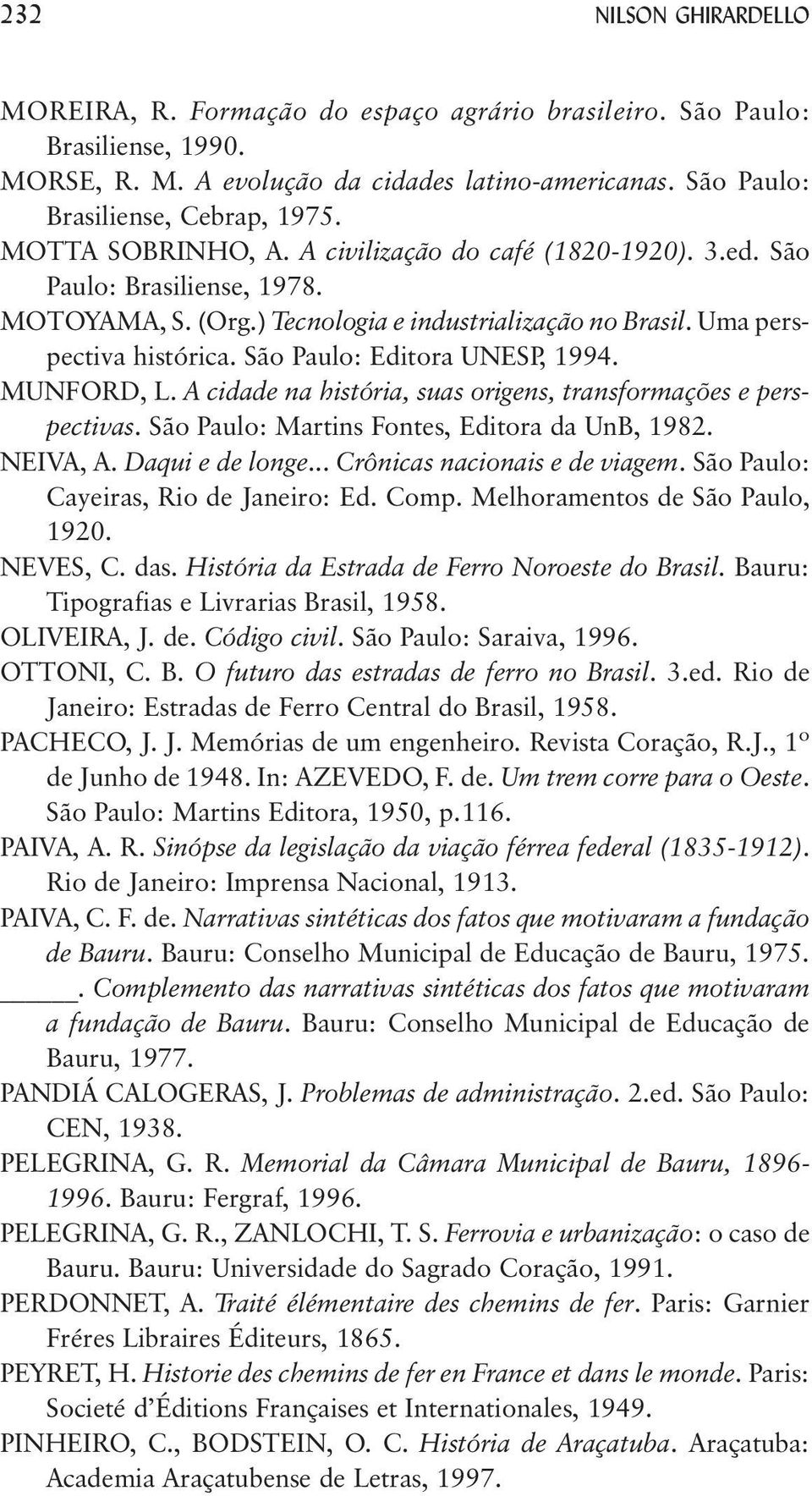 São Paulo: Editora UNESP, 1994. MUNFORD, L. A cidade na história, suas origens, transformações e perspectivas. São Paulo: Martins Fontes, Editora da UnB, 1982. NEIVA, A. Daqui e de longe.