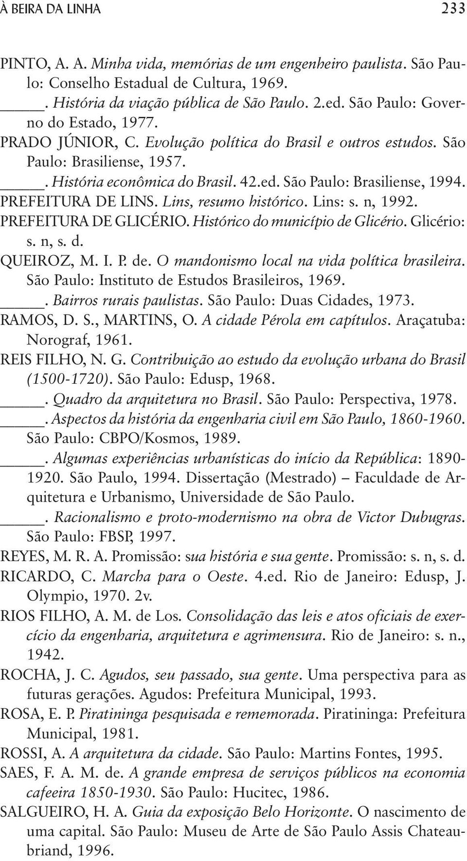 PREFEITURA DE LINS. Lins, resumo histórico. Lins: s. n, 1992. PREFEITURA DE GLICÉRIO. Histórico do município de Glicério. Glicério: s. n, s. d. QUEIROZ, M. I. P. de. O mandonismo local na vida política brasileira.