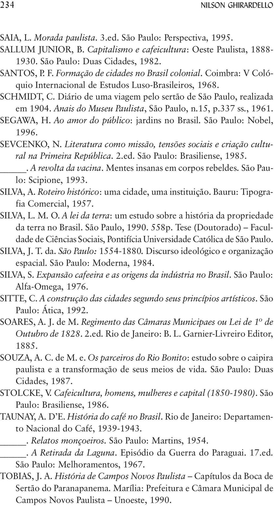 Anais do Museu Paulista, São Paulo, n.15, p.337 ss., 1961. SEGAWA, H. Ao amor do público: jardins no Brasil. São Paulo: Nobel, 1996. SEVCENKO, N.