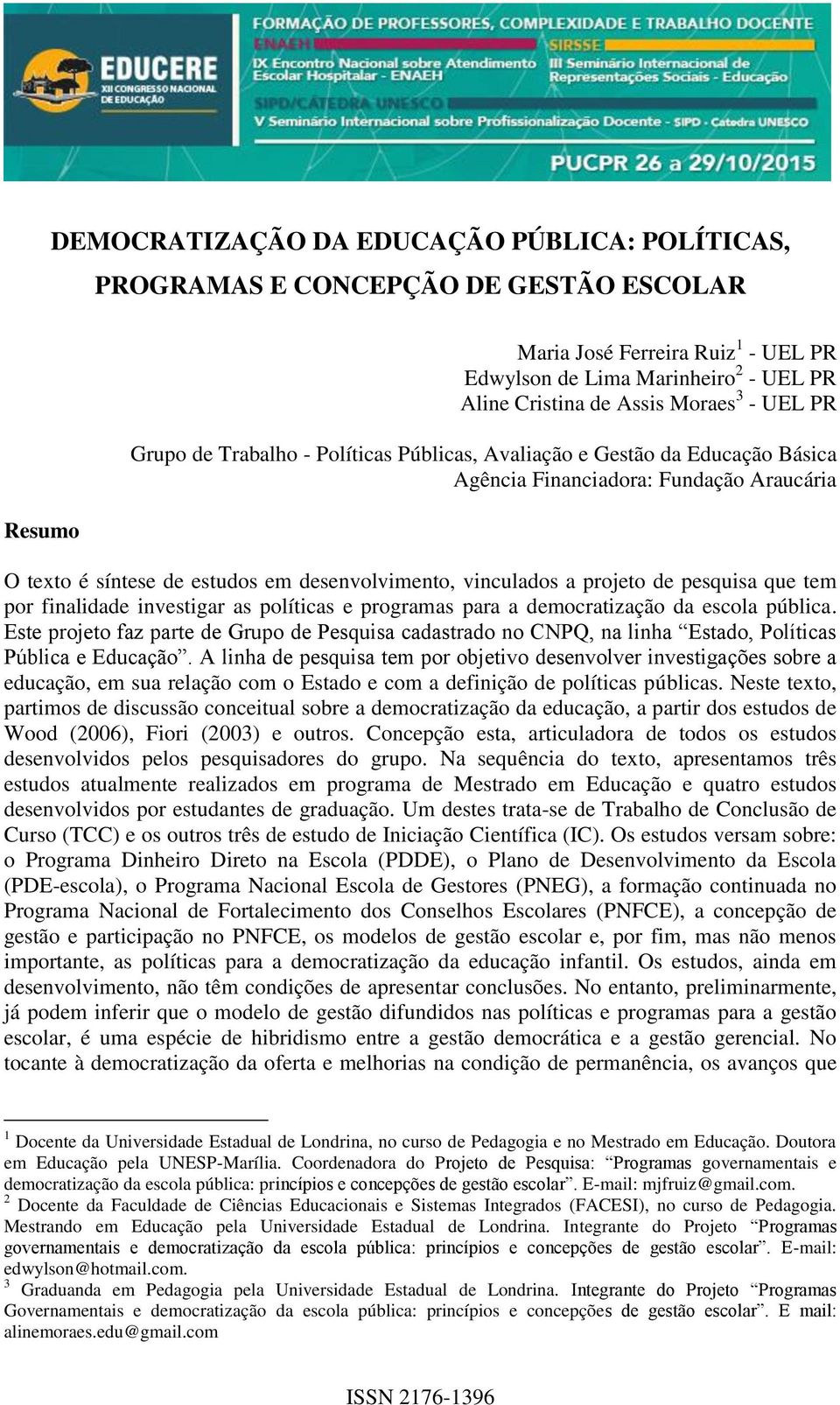 de pesquisa que tem por finalidade investigar as políticas e programas para a democratização da escola pública.