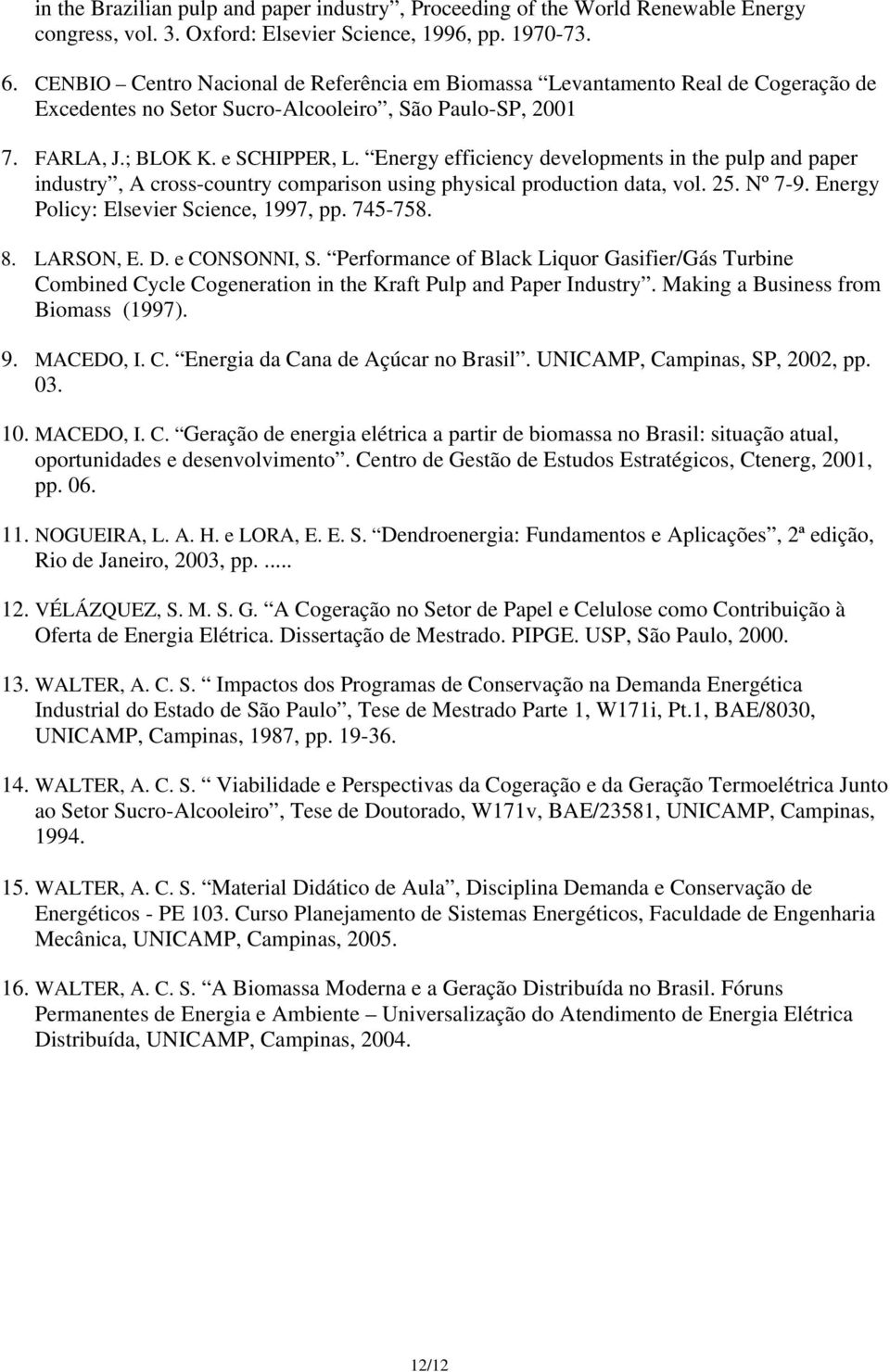 Energy efficiency developments in the pulp and paper industry, A cross-country comparison using physical production data, vol. 25. Nº 7-9. Energy Policy: Elsevier Science, 1997, pp. 745-758. 8.