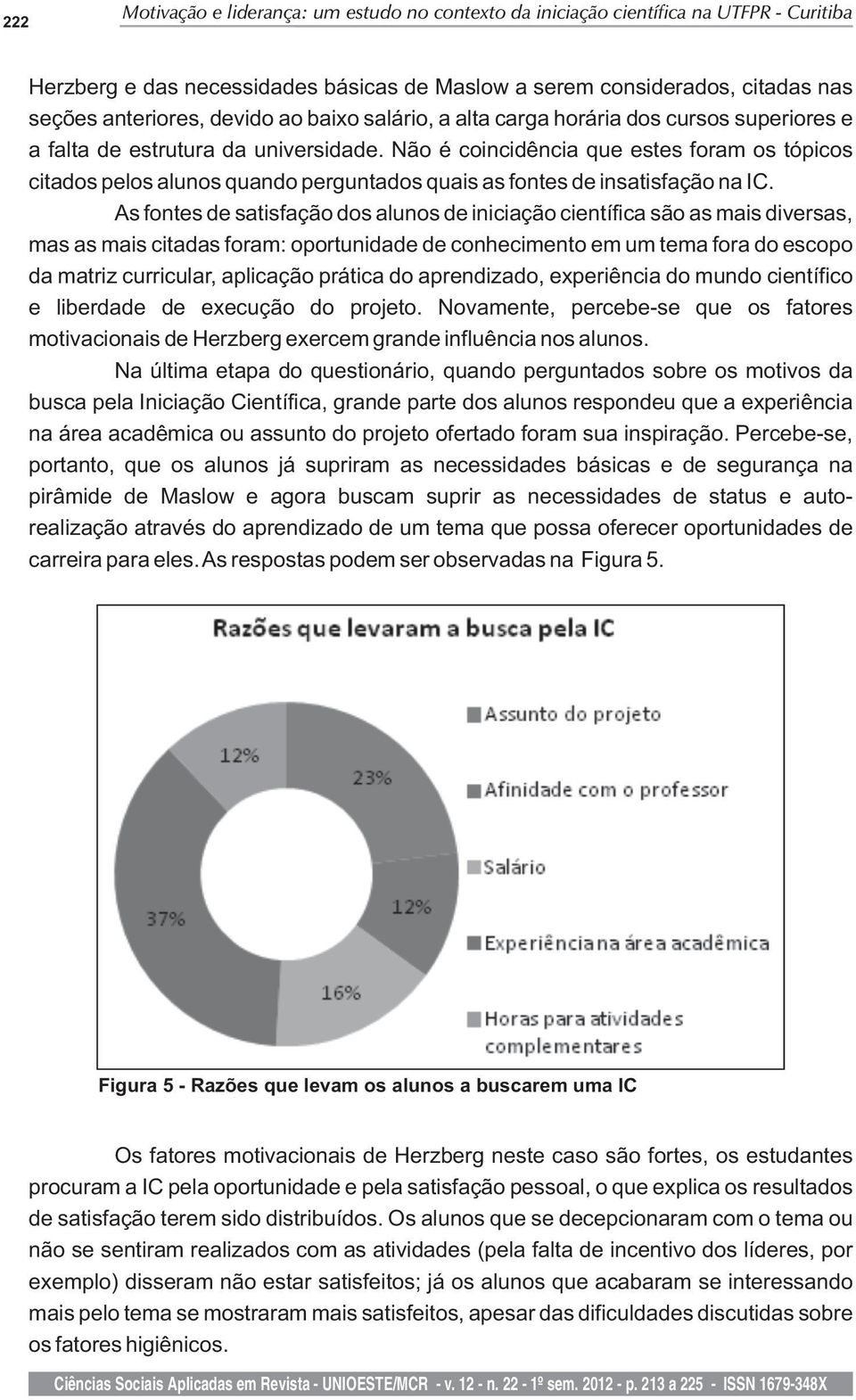 Não é coincidência que estes foram os tópicos citados pelos alunos quando perguntados quais as fontes de insatisfação na IC.