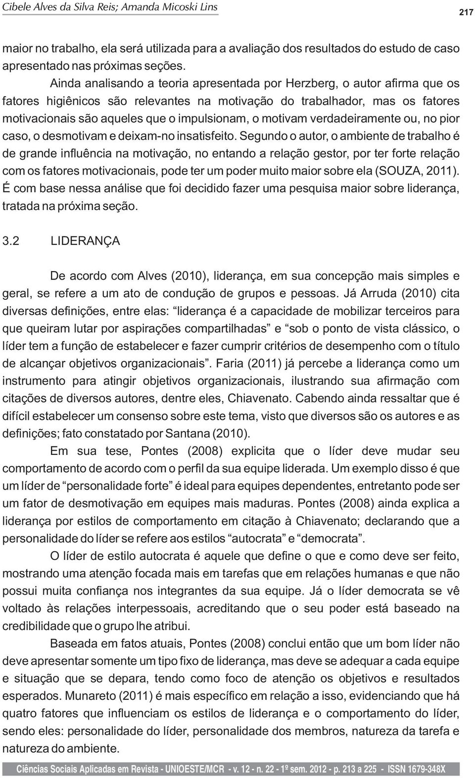 motivam verdadeiramente ou, no pior caso, o desmotivam e deixam-no insatisfeito.