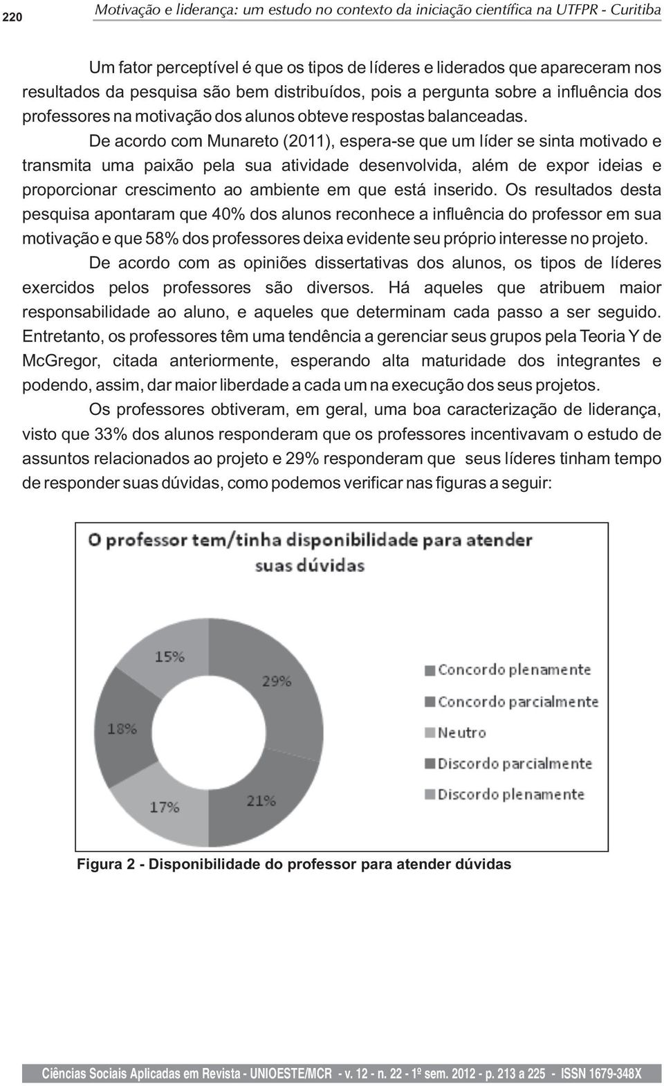 De acordo com Munareto (2011), espera-se que um líder se sinta motivado e transmita uma paixão pela sua atividade desenvolvida, além de expor ideias e proporcionar crescimento ao ambiente em que está