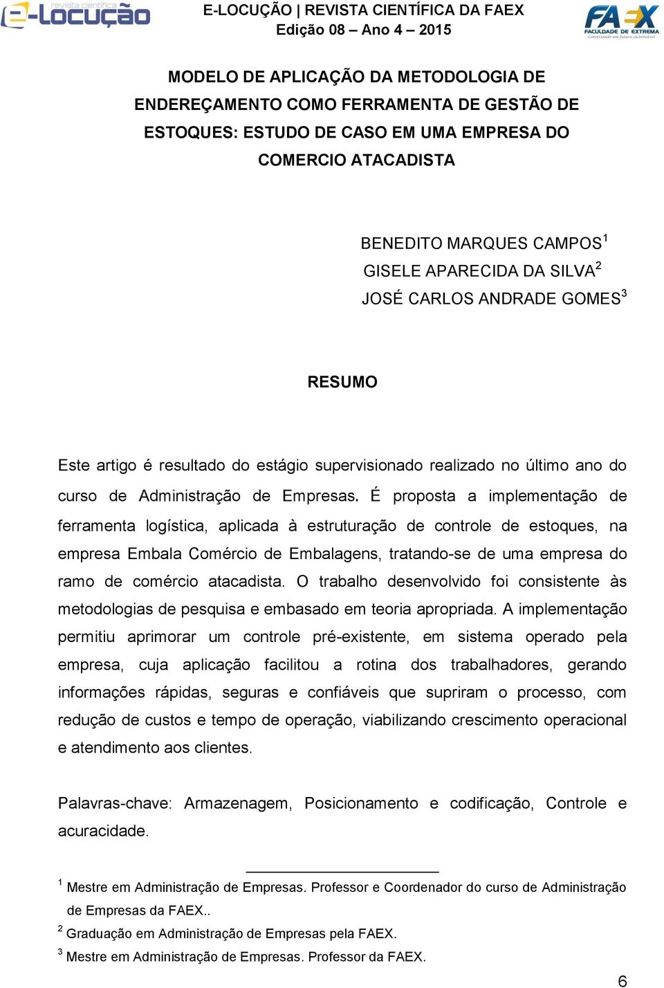 É proposta a implementação de ferramenta logística, aplicada à estruturação de controle de estoques, na empresa Embala Comércio de Embalagens, tratando-se de uma empresa do ramo de comércio