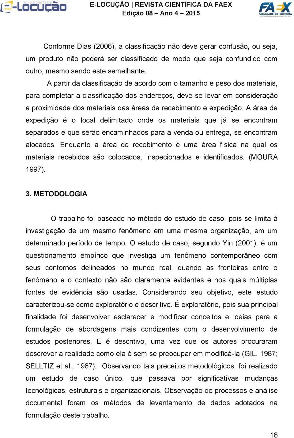 recebimento e expedição. A área de expedição é o local delimitado onde os materiais que já se encontram separados e que serão encaminhados para a venda ou entrega, se encontram alocados.