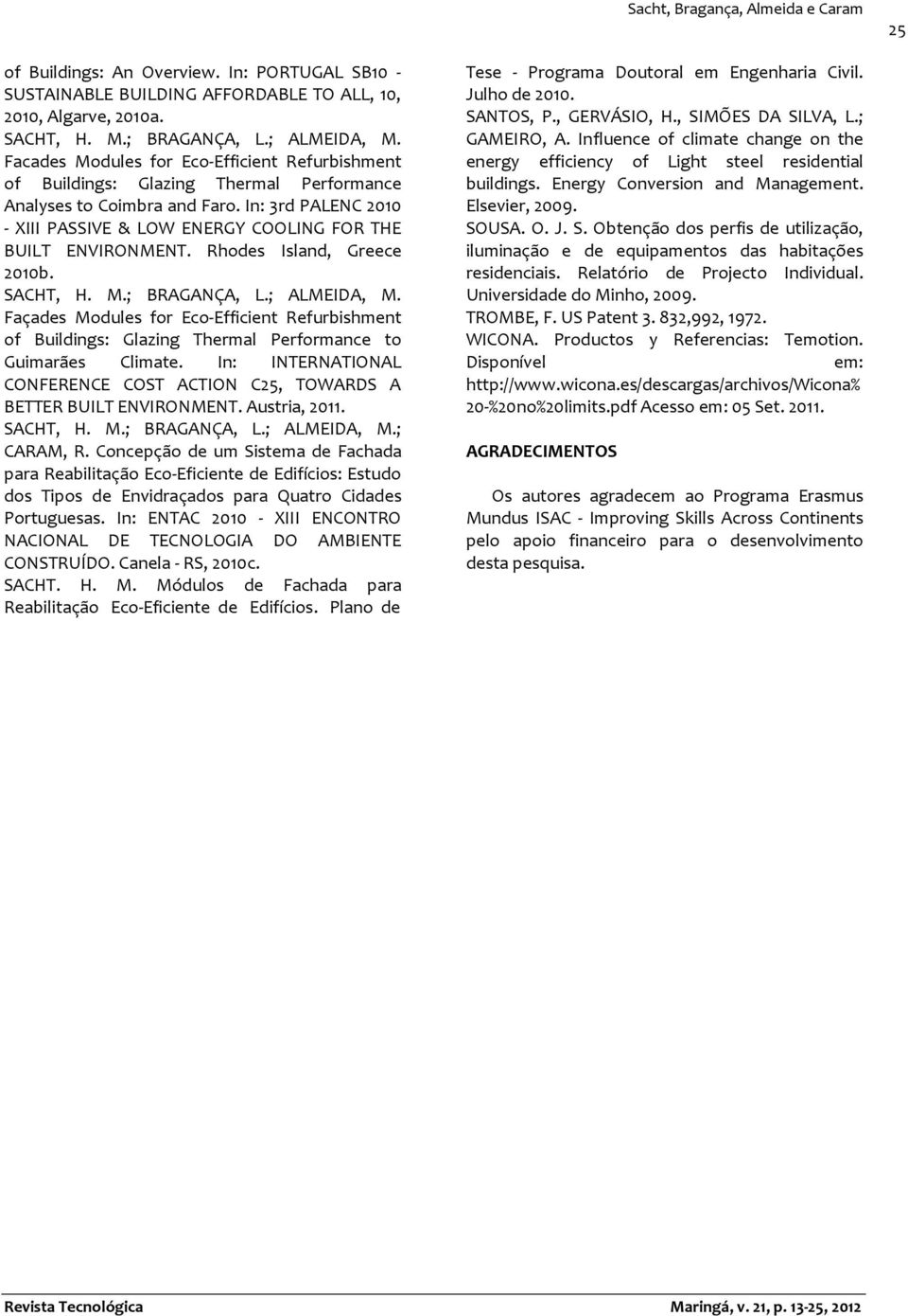 Rhodes Island, Greece 1b. SACHT, H. M.; BRAGANÇA, L.; ALMEIDA, M. Façades Modules for Eco-Efficient Refurbishment of Buildings: Glazing Thermal Performance to Guimarães Climate.