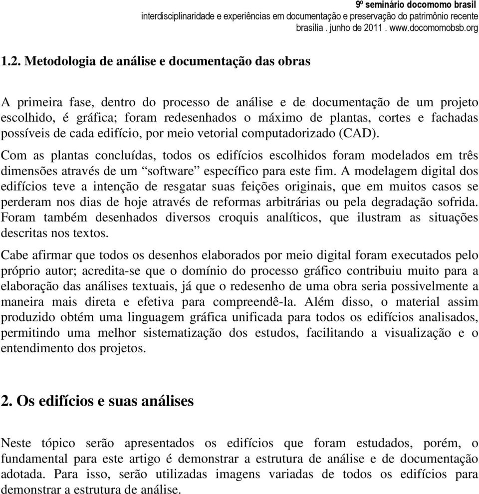 Com as plantas concluídas, todos os edifícios escolhidos foram modelados em três dimensões através de um software específico para este fim.