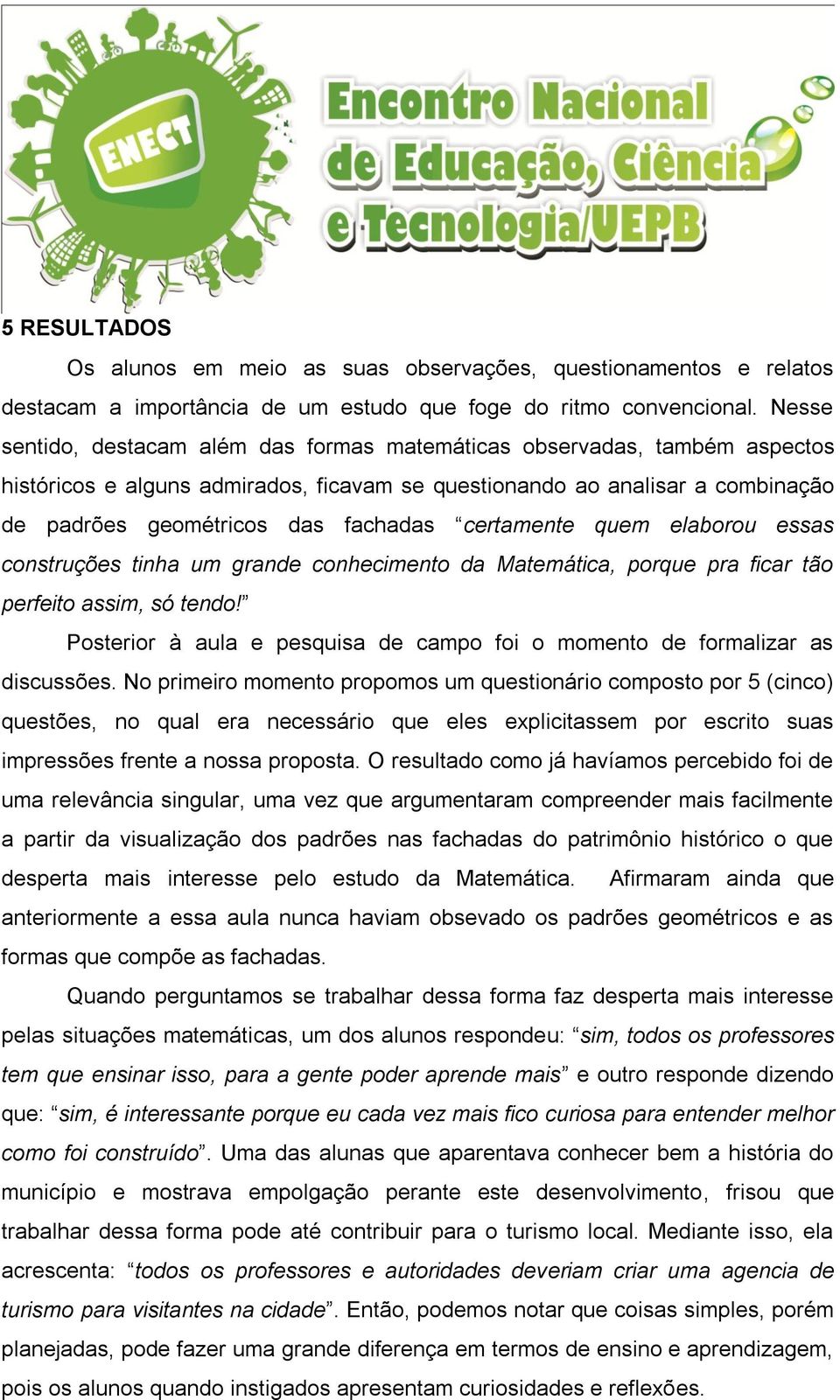 certamente quem elaborou essas construções tinha um grande conhecimento da Matemática, porque pra ficar tão perfeito assim, só tendo!