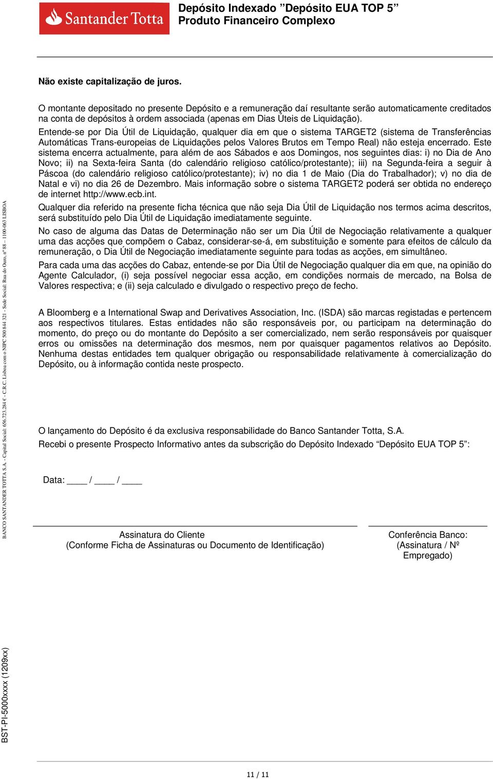 Entende-se por Dia Útil de Liquidação, qualquer dia em que o sistema TARGET2 (sistema de Transferências Automáticas Trans-europeias de Liquidações pelos Valores Brutos em Tempo Real) não esteja