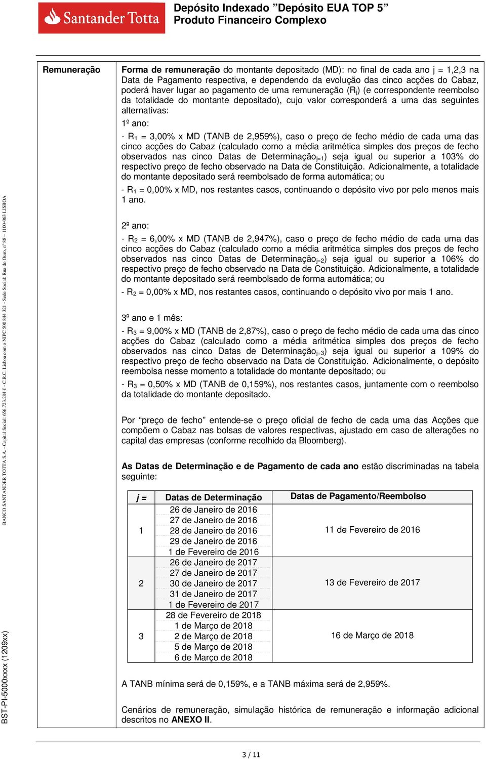 caso o preço de fecho médio de cada uma das cinco acções do Cabaz (calculado como a média aritmética simples dos preços de fecho observados nas cinco Datas de Determinação j=1) seja igual ou superior