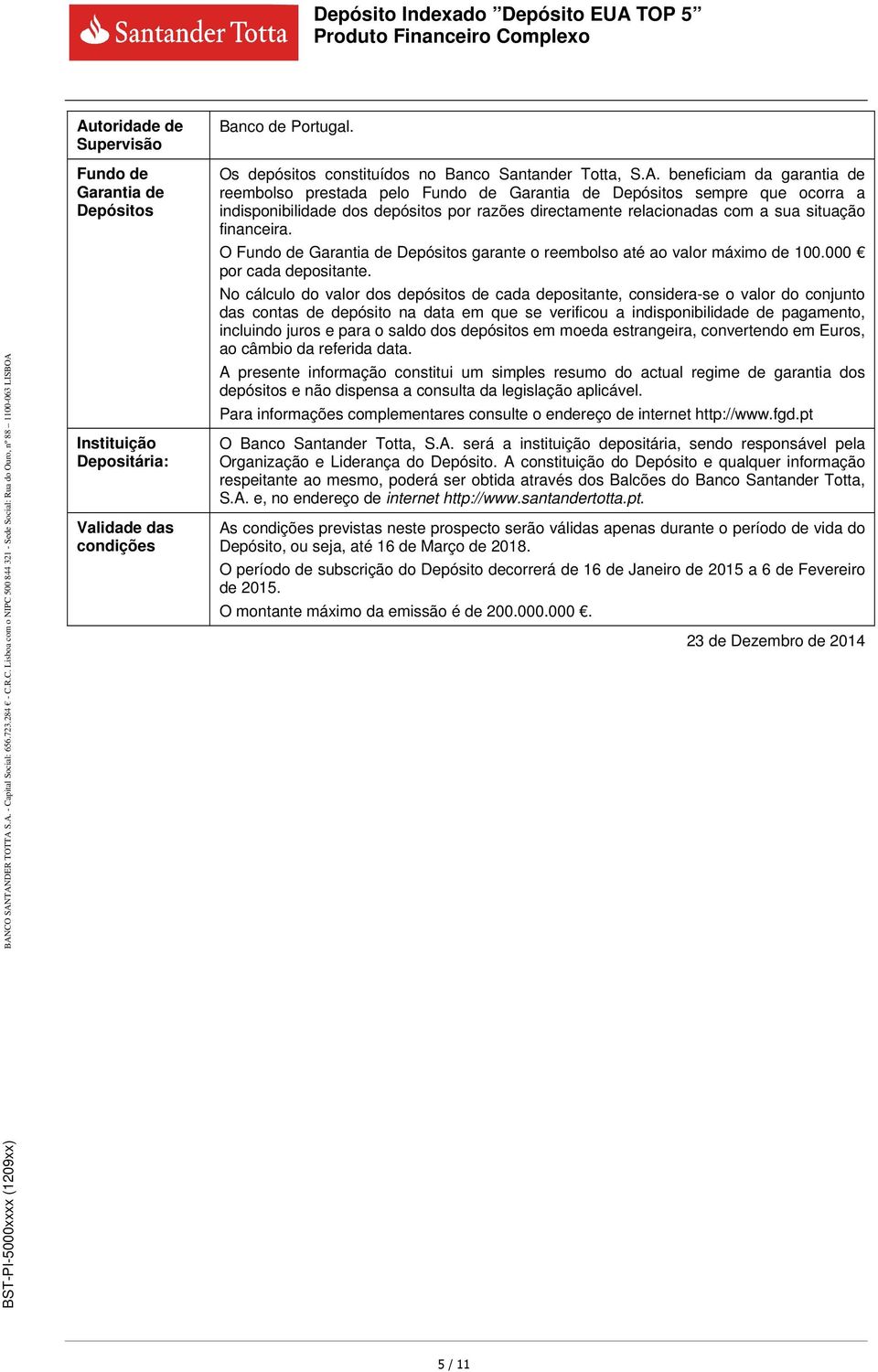 O Fundo de Garantia de Depósitos garante o reembolso até ao valor máximo de 100.000 por cada depositante.