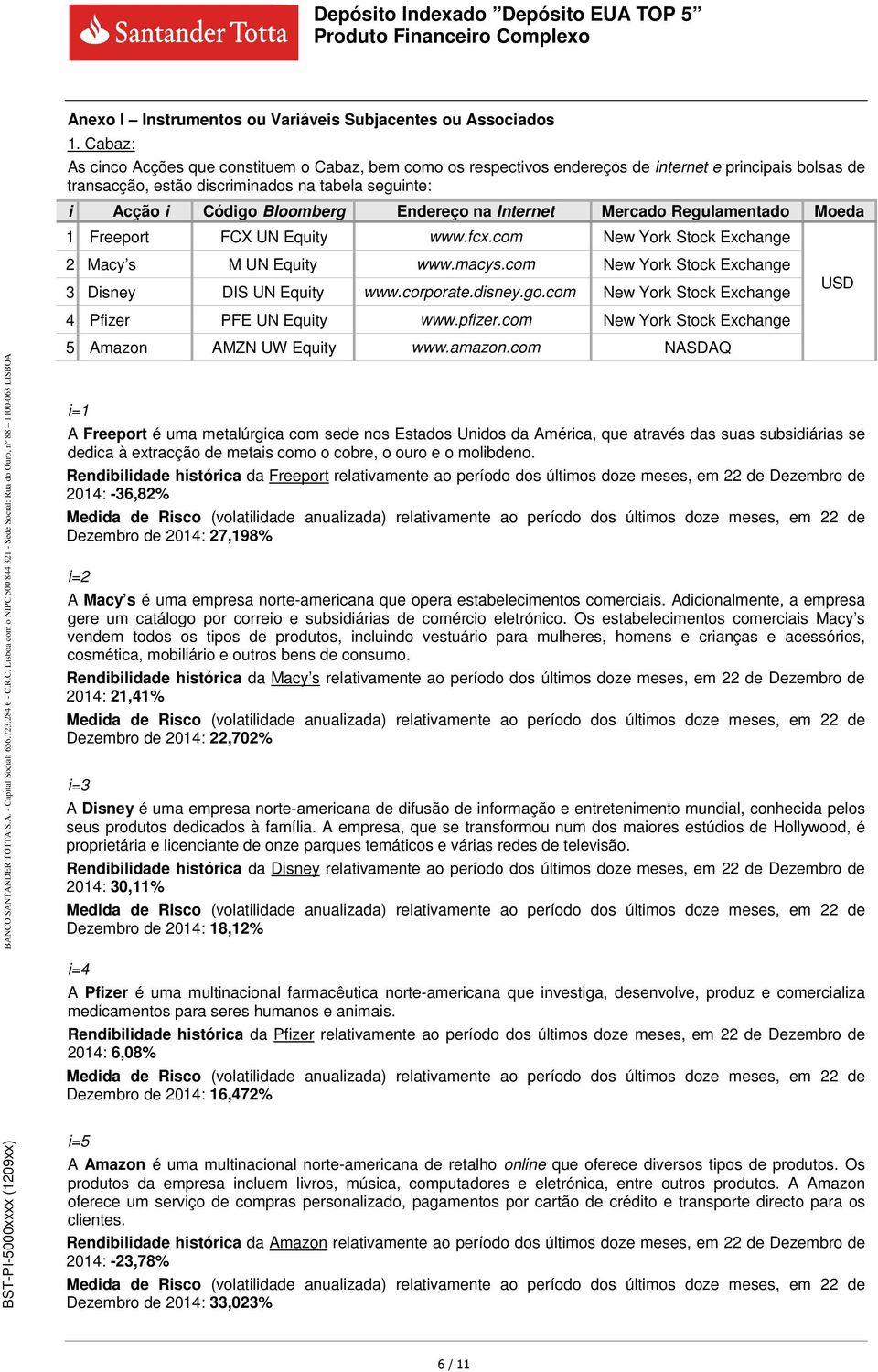 Endereço na Internet Mercado Regulamentado Moeda 1 Freeport FCX UN Equity www.fcx.com New York Stock Exchange 2 Macy s M UN Equity www.macys.com New York Stock Exchange 3 Disney DIS UN Equity www.