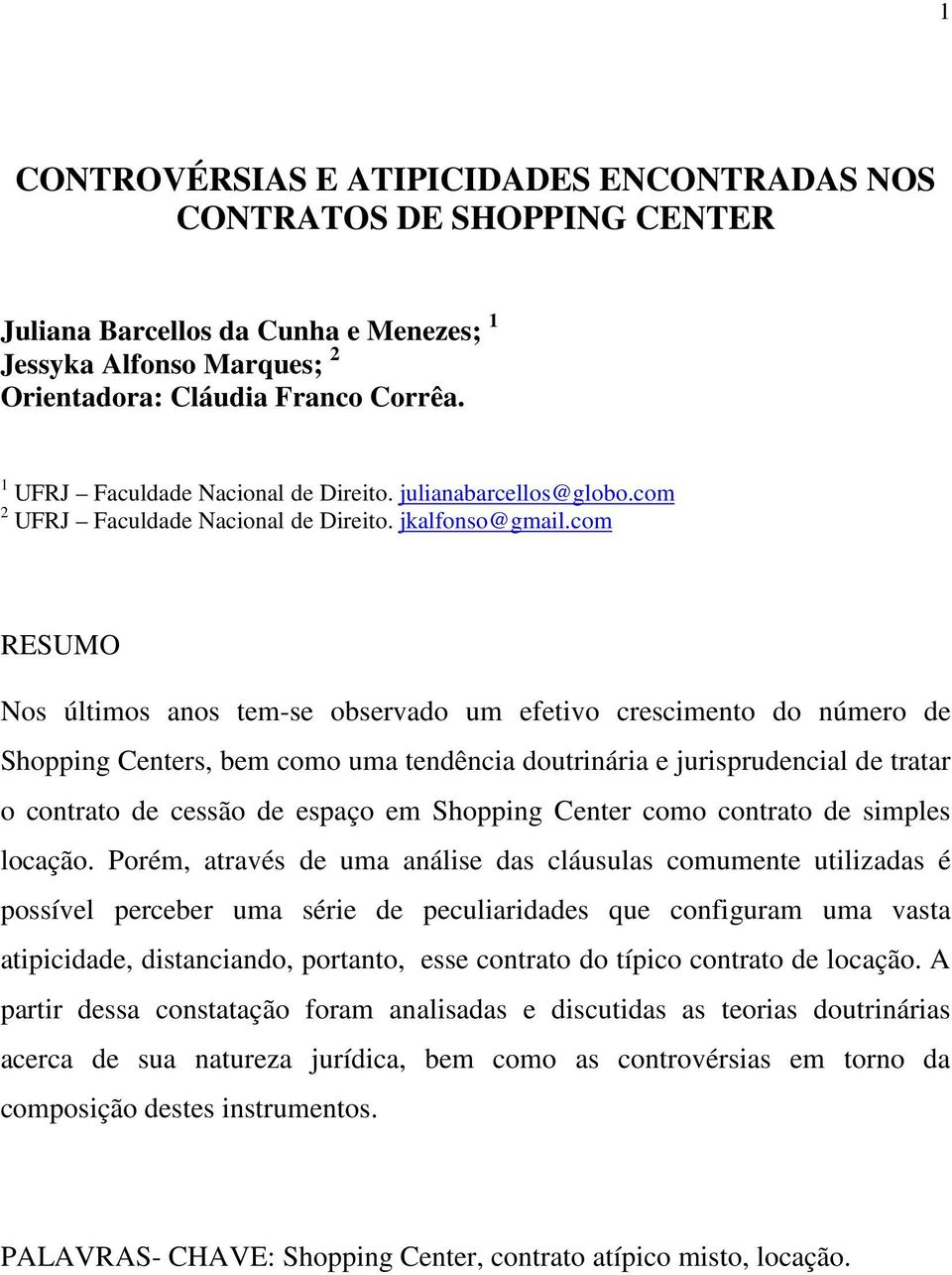 com RESUMO Nos últimos anos tem-se observado um efetivo crescimento do número de Shopping Centers, bem como uma tendência doutrinária e jurisprudencial de tratar o contrato de cessão de espaço em