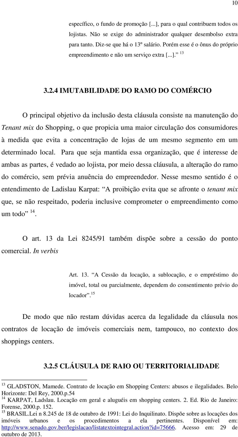 4 IMUTABILIDADE DO RAMO DO COMÉRCIO O principal objetivo da inclusão desta cláusula consiste na manutenção do Tenant mix do Shopping, o que propicia uma maior circulação dos consumidores à medida que