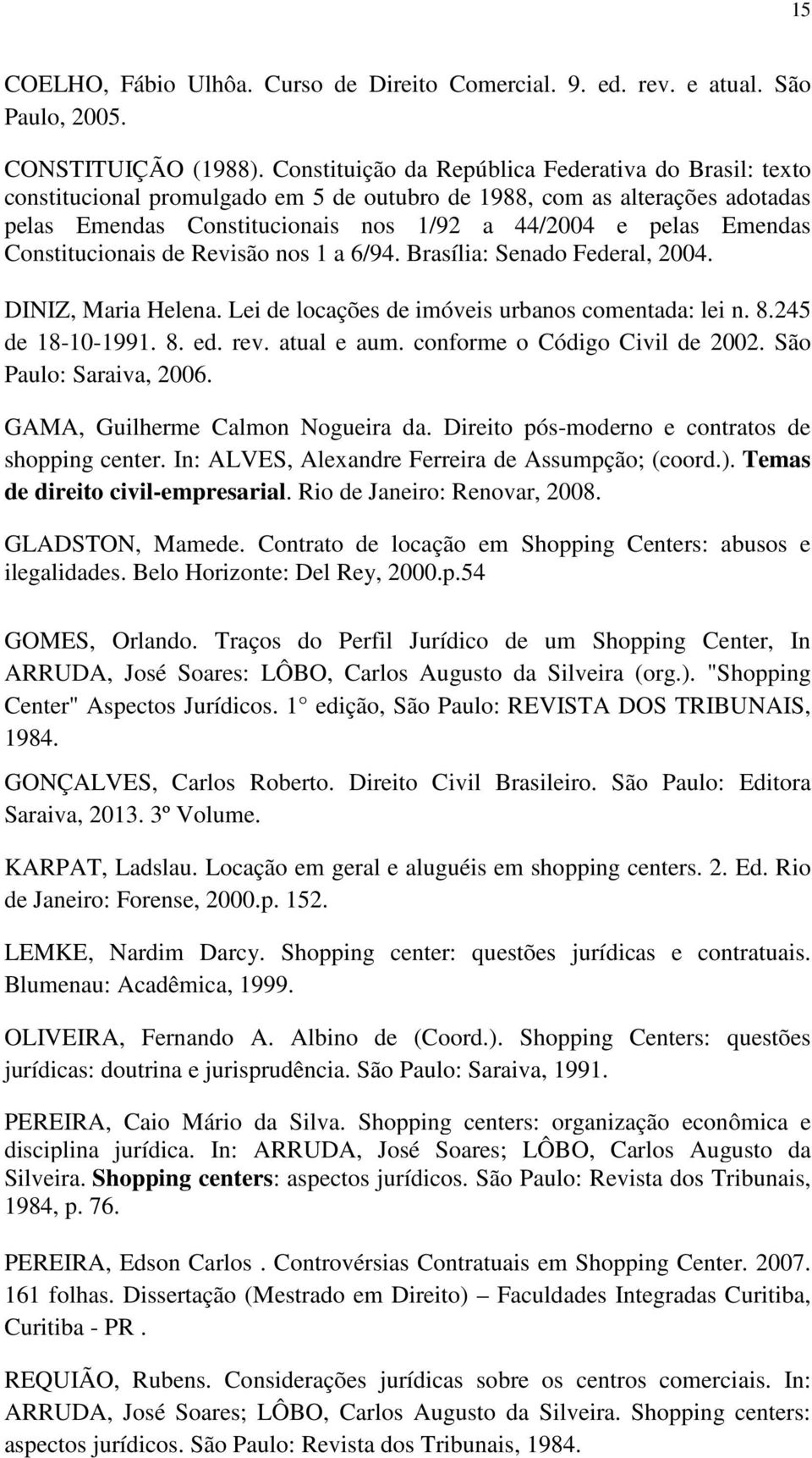 Constitucionais de Revisão nos 1 a 6/94. Brasília: Senado Federal, 2004. DINIZ, Maria Helena. Lei de locações de imóveis urbanos comentada: lei n. 8.245 de 18-10-1991. 8. ed. rev. atual e aum.